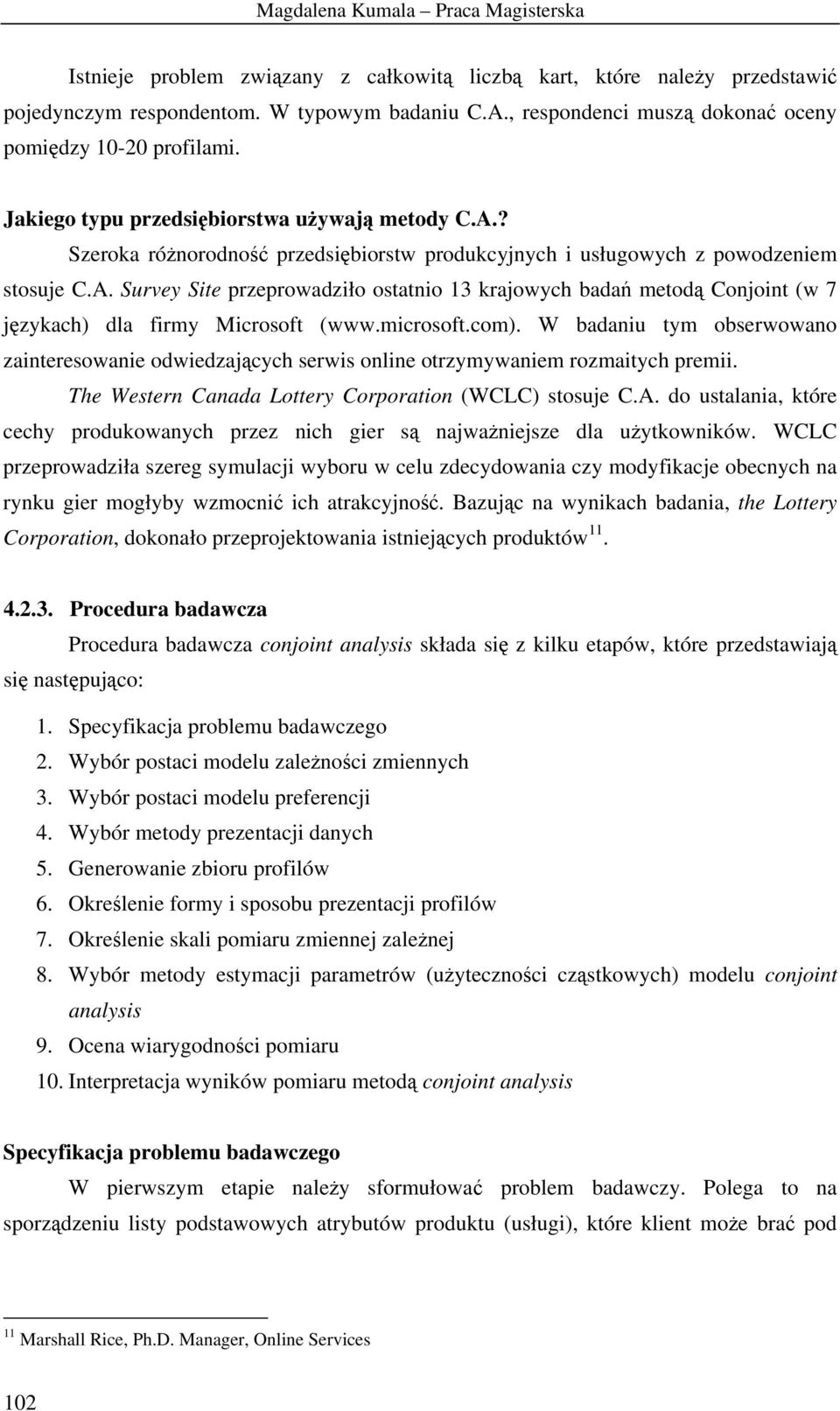 ? Szeroka rónorodno przedsibiorstw produkcyjnych i usługowych z powodzeniem stosuje C.A. Survey Site przeprowadziło ostatnio 3 krajowych bada metod Conjoint (w 7 jzykach) dla firmy Microsoft (www.