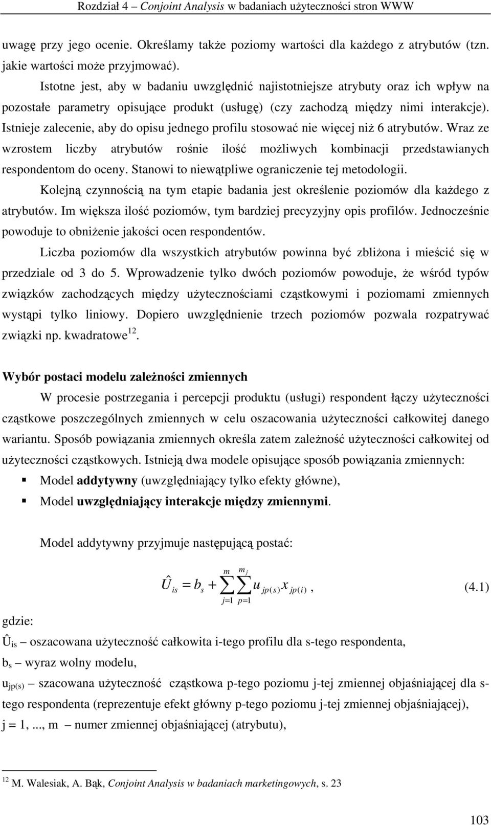 Istnieje zalecenie, aby do opisu jednego profilu stosowa nie wicej ni 6 atrybutów. Wraz ze wzrostem liczby atrybutów ronie ilo moliwych kombinacji przedstawianych respondentom do oceny.