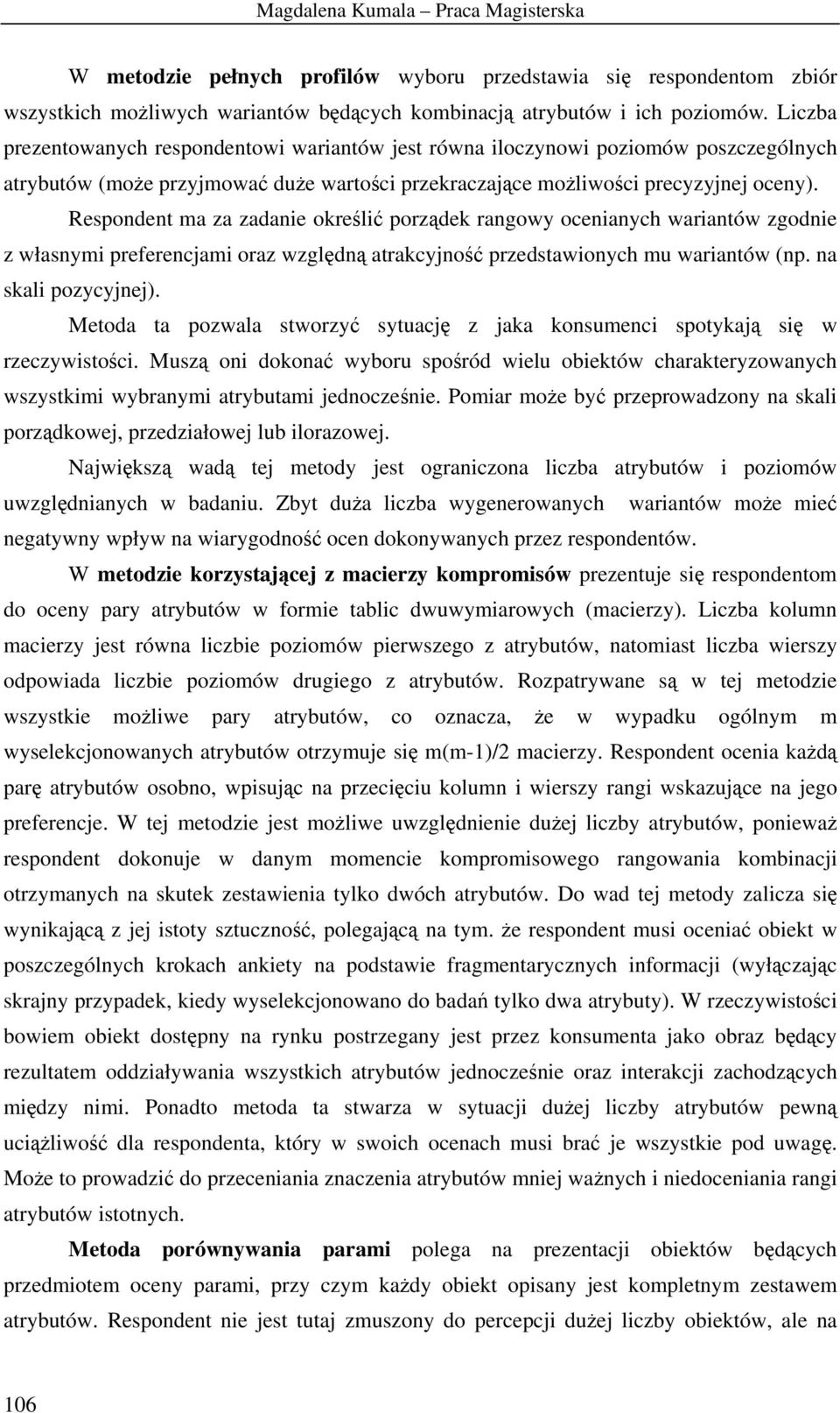 Respondent ma za zadanie okreli porzdek rangowy ocenianych wariantów zgodnie z własnymi preferencjami oraz wzgldn atrakcyjno przedstawionych mu wariantów (np. na skali pozycyjnej).