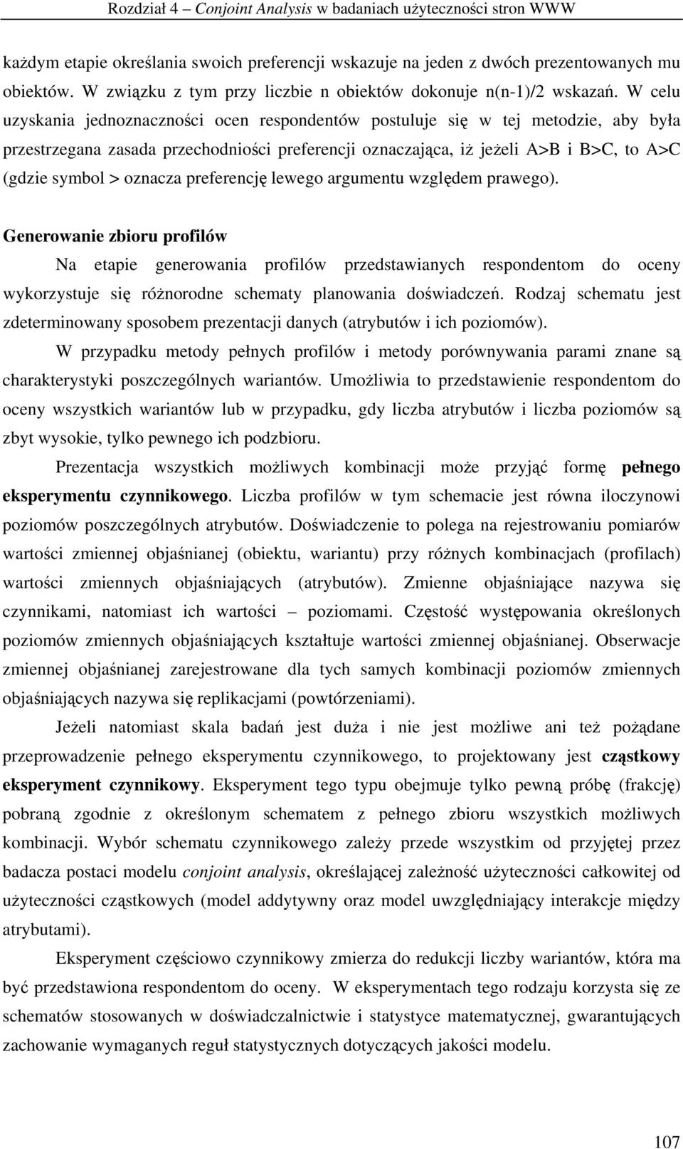 W celu uzyskania jednoznacznoci ocen respondentów postuluje si w tej metodzie, aby była przestrzegana zasada przechodnioci preferencji oznaczajca, i jeeli A>B i B>C, to A>C (gdzie symbol > oznacza