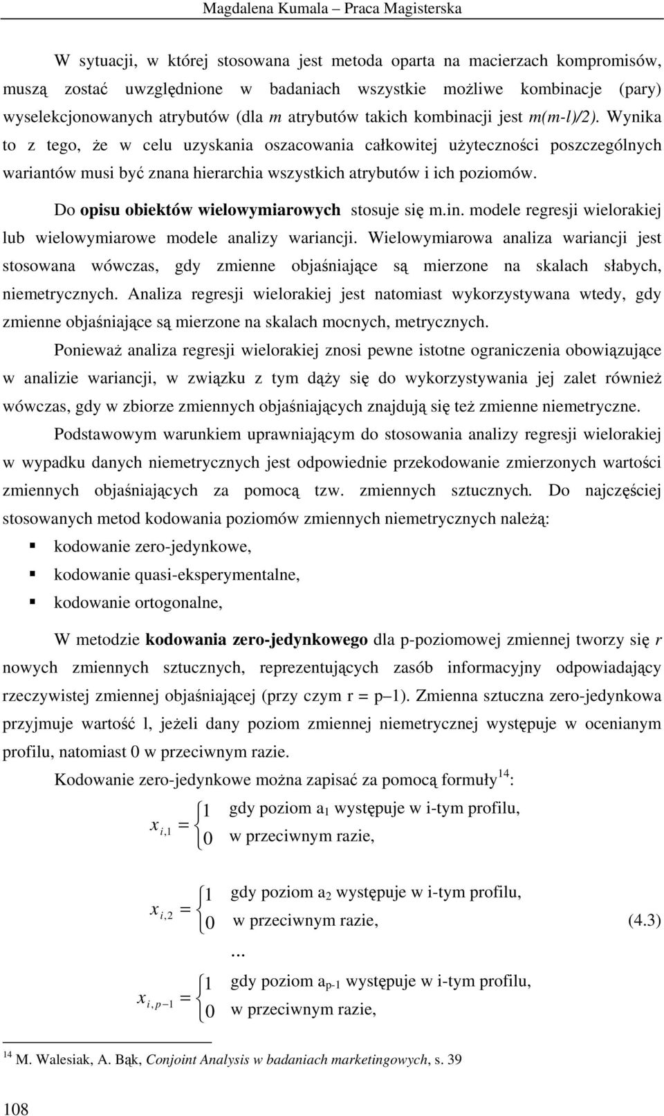 Wynika to z tego, e w celu uzyskania oszacowania całkowitej uytecznoci poszczególnych wariantów musi by znana hierarchia wszystkich atrybutów i ich poziomów.