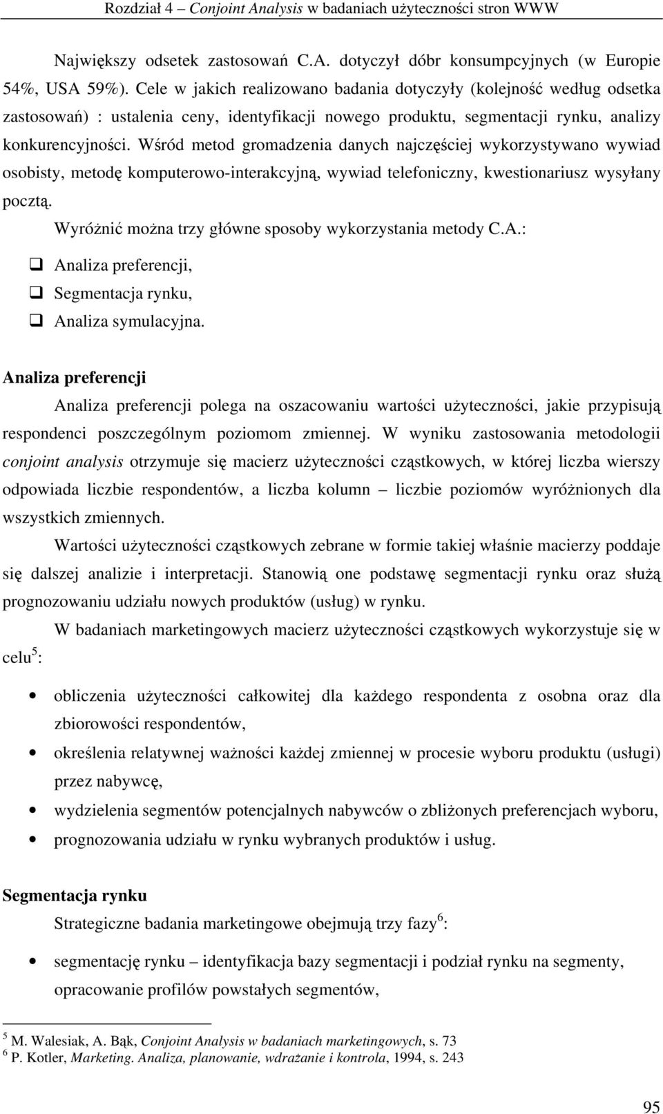 Wród metod gromadzenia danych najczciej wykorzystywano wywiad osobisty, metod komputerowo-interakcyjn, wywiad telefoniczny, kwestionariusz wysyłany poczt.