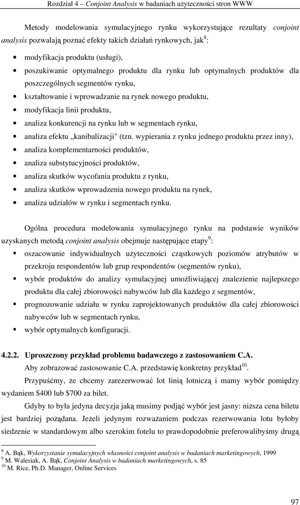 modyfikacja linii produktu, analiza konkurencji na rynku lub w segmentach rynku, analiza efektu kanibalizacji" (tzn.