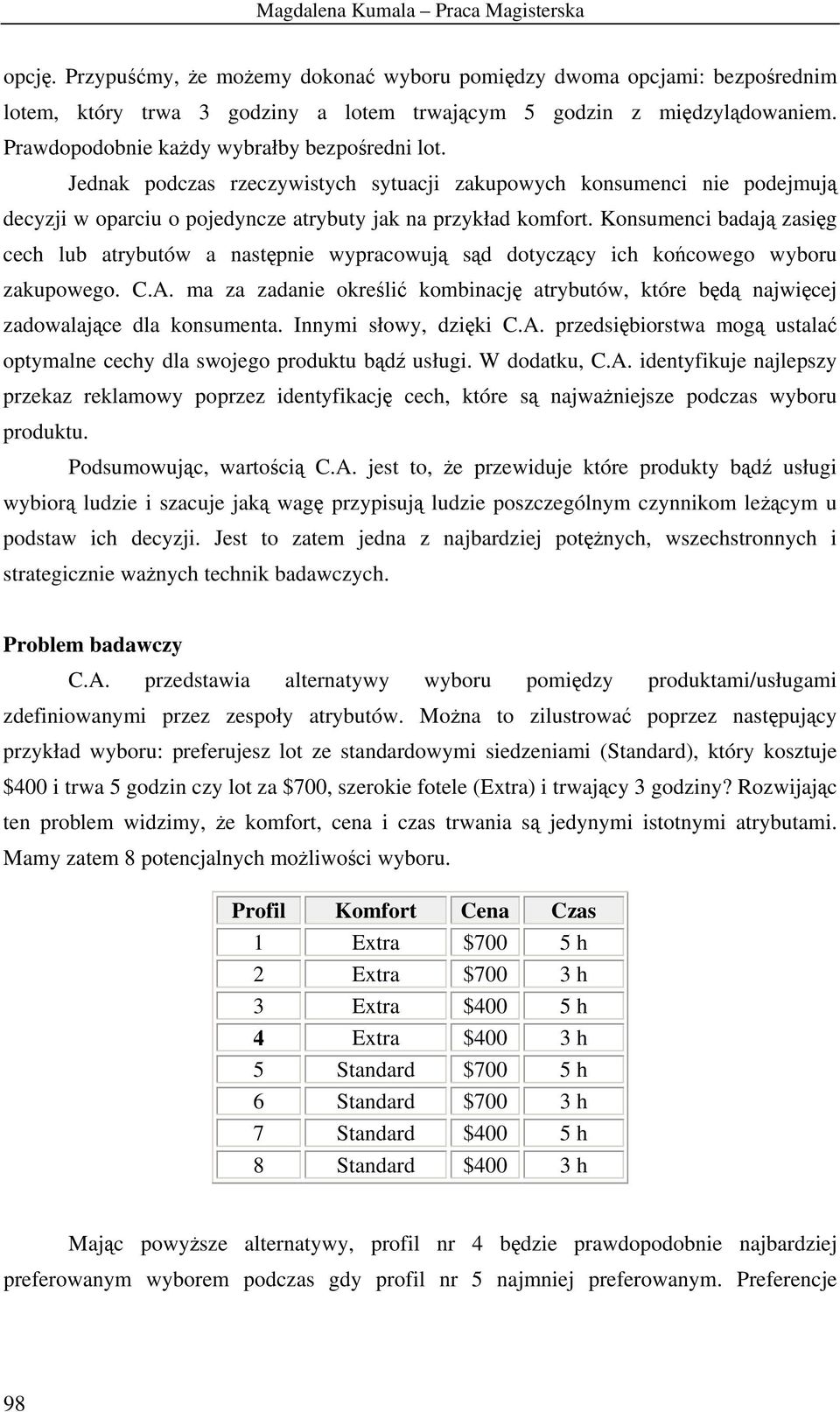 Konsumenci badaj zasig cech lub atrybutów a nastpnie wypracowuj sd dotyczcy ich kocowego wyboru zakupowego. C.A. ma za zadanie okreli kombinacj atrybutów, które bd najwicej zadowalajce dla konsumenta.