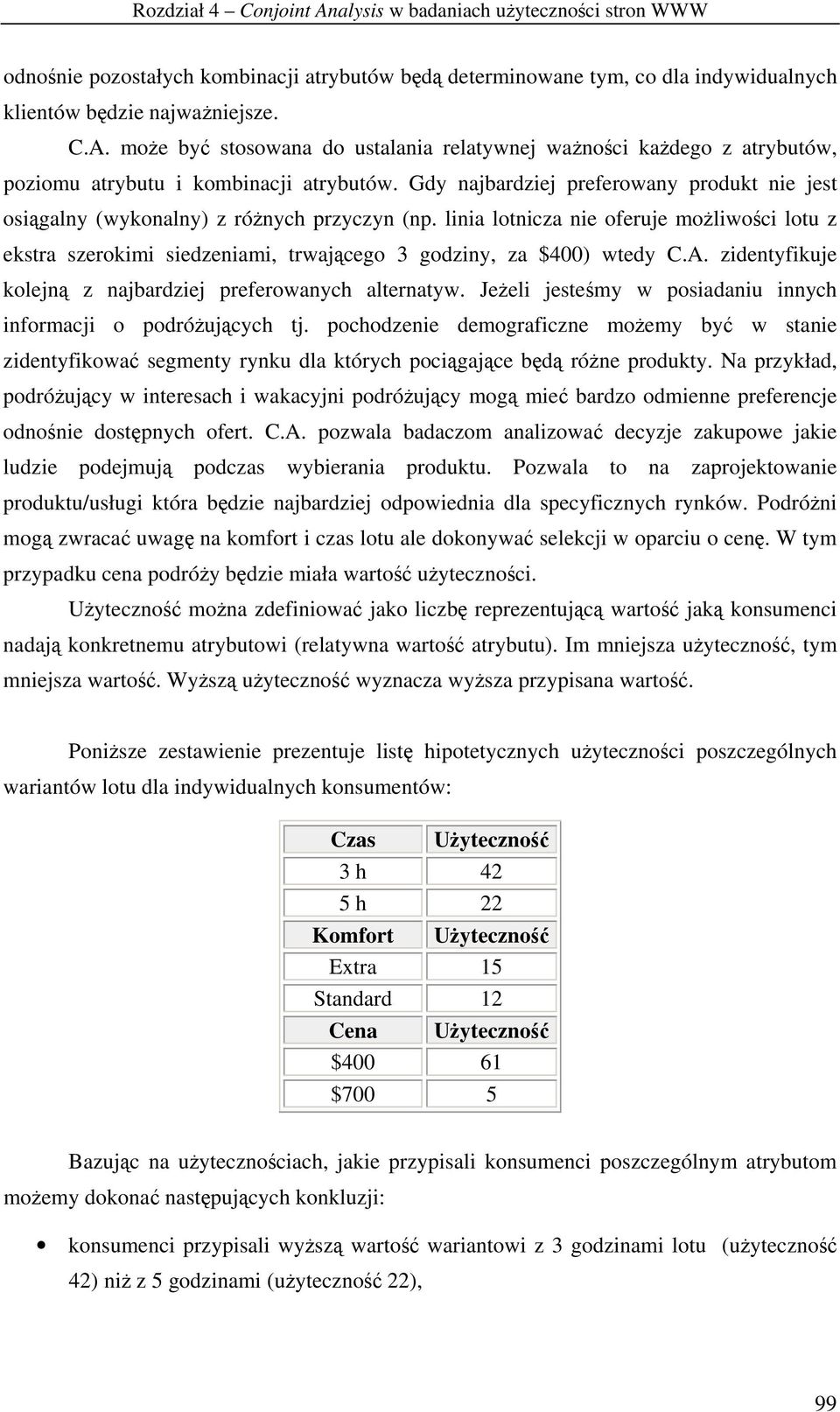 A. zidentyfikuje kolejn z najbardziej preferowanych alternatyw. Jeeli jestemy w posiadaniu innych informacji o podróujcych tj.