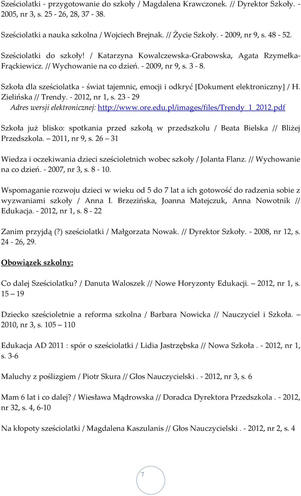 Szkoła dla sześciolatka - świat tajemnic, emocji i odkryć [Dokument elektroniczny] / H. Zielińska // Trendy. - 2012, nr 1, s. 23-29 Adres wersji elektronicznej: http://www.ore.edu.