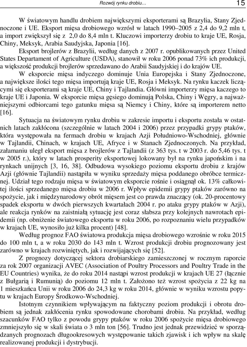 Kluczowi importerzy drobiu to kraje UE, Rosja, Chiny, Meksyk, Arabia Saudyjska, Japonia [16]. Eksport brojlerów z Brazylii, według danych z 2007 r.