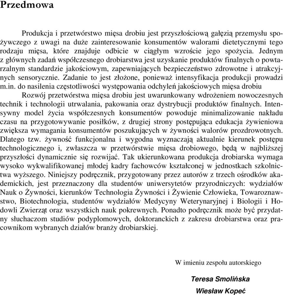 Jednym z głównych zadań współczesnego drobiarstwa jest uzyskanie produktów finalnych o powtarzalnym standardzie jakościowym, zapewniających bezpieczeństwo zdrowotne i atrakcyjnych sensorycznie.