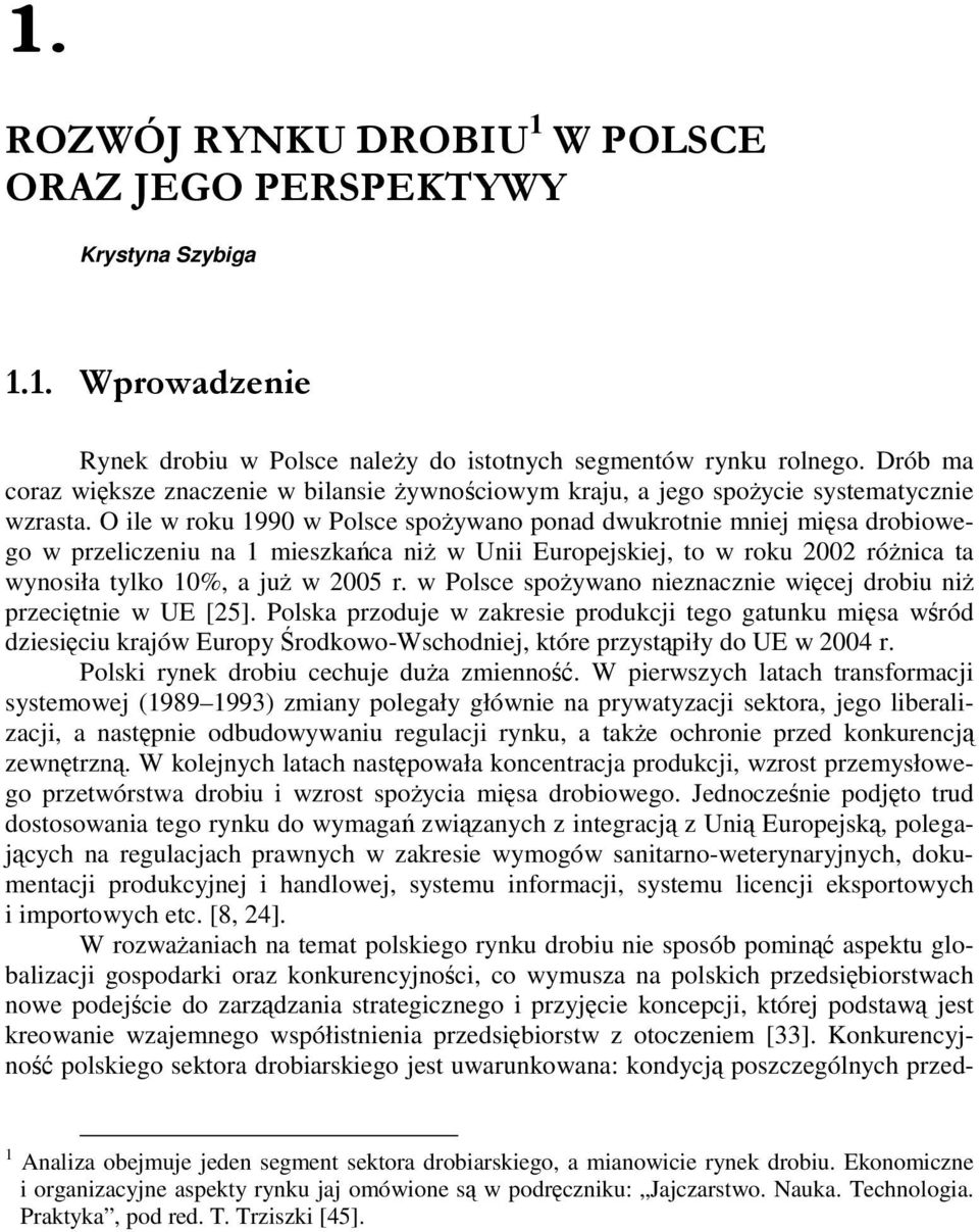 O ile w roku 1990 w Polsce spożywano ponad dwukrotnie mniej mięsa drobiowego w przeliczeniu na 1 mieszkańca niż w Unii Europejskiej, to w roku 2002 różnica ta wynosiła tylko 10%, a już w 2005 r.