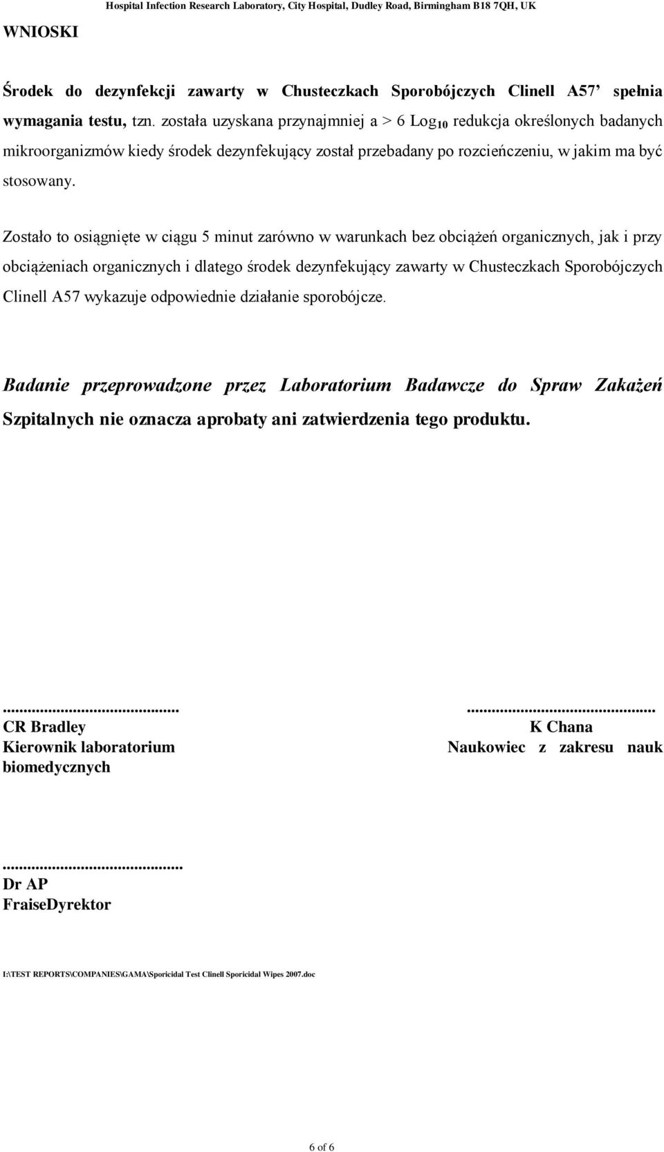 Zostało to osiągnięte w ciągu 5 minut zarówno w warunkach bez obciążeń organicznych, jak i przy obciążeniach organicznych i dlatego środek dezynfekujący zawarty w Chusteczkach Sporobójczych Clinell