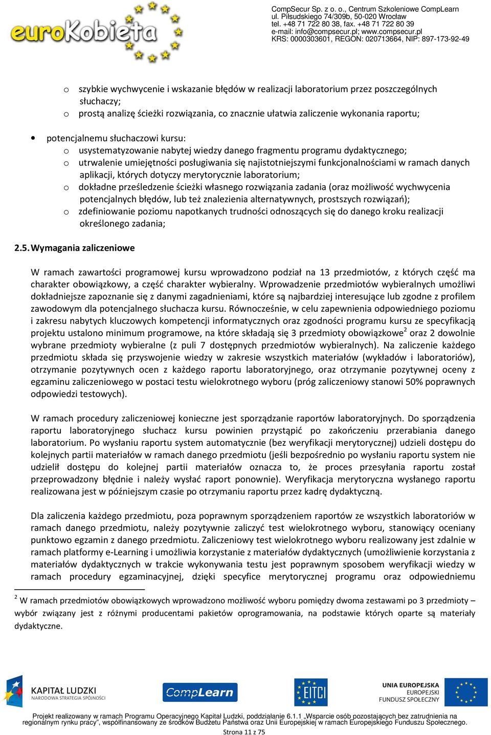 danych aplikacji, których dotyczy merytorycznie laboratorium; o dokładne prześledzenie ścieżki własnego rozwiązania zadania (oraz możliwość wychwycenia potencjalnych błędów, lub też znalezienia