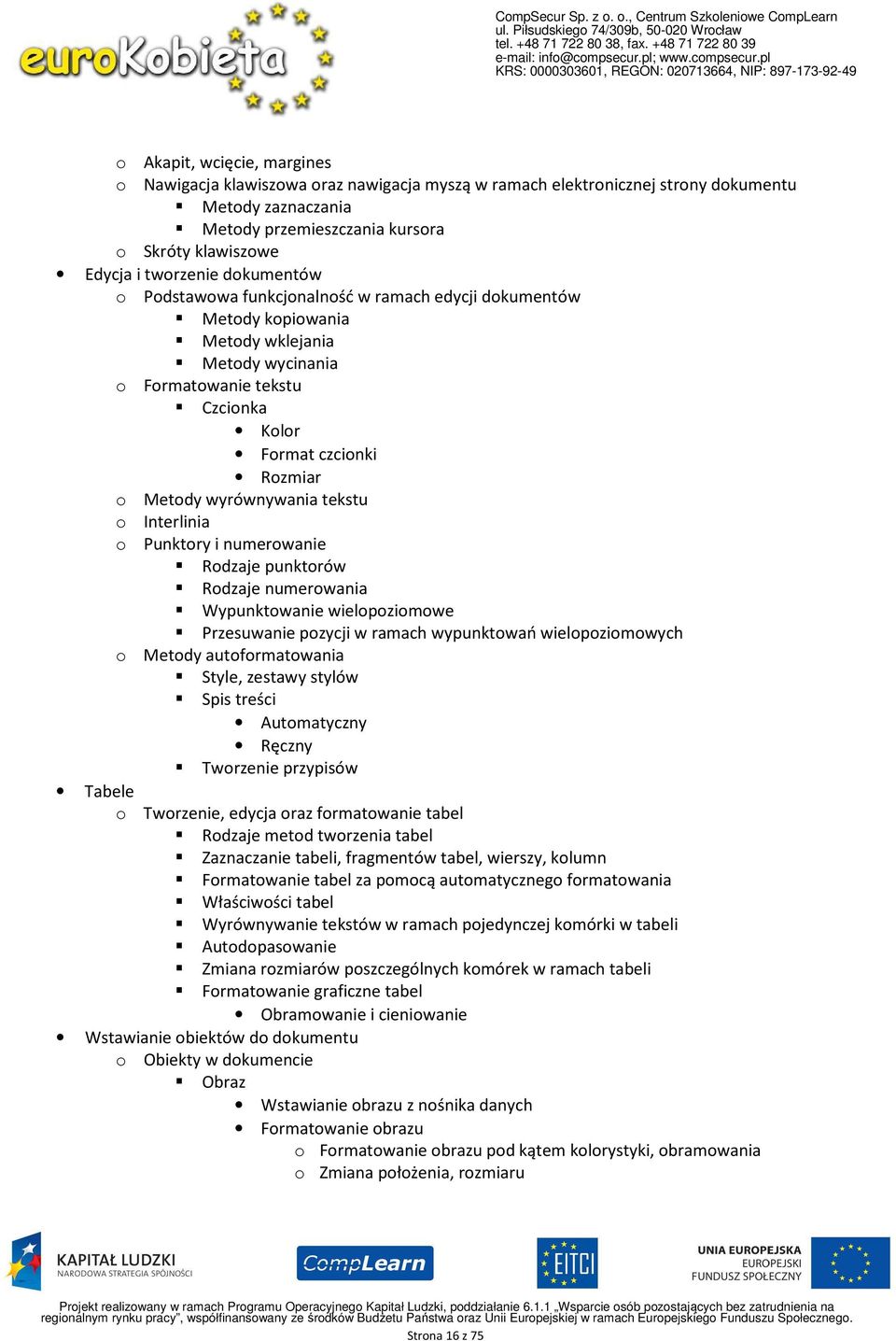 wyrównywania tekstu o Interlinia o Punktory i numerowanie Rodzaje punktorów Rodzaje numerowania Wypunktowanie wielopoziomowe Przesuwanie pozycji w ramach wypunktowań wielopoziomowych o Metody