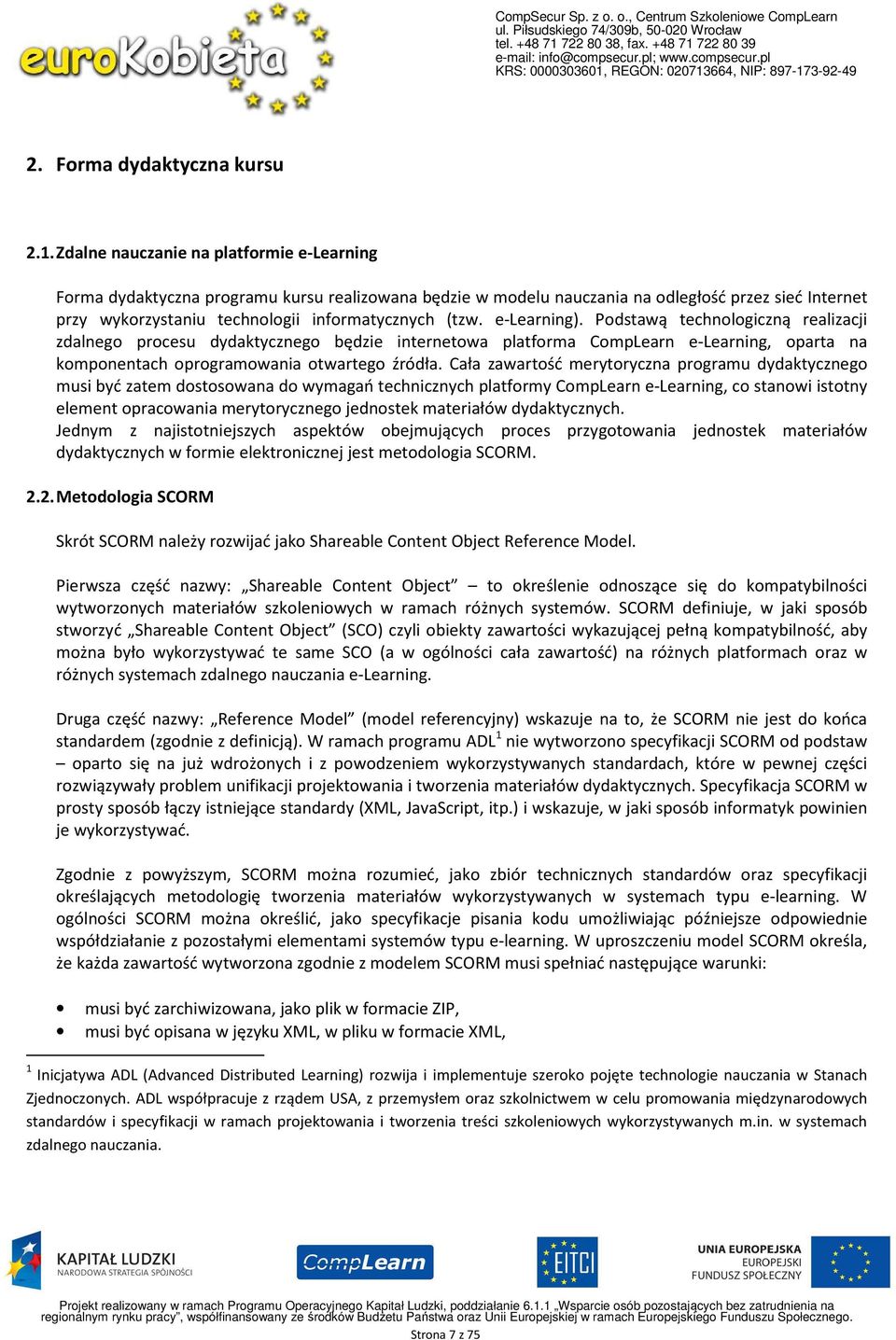 e-learning). Podstawą technologiczną realizacji zdalnego procesu dydaktycznego będzie internetowa platforma CompLearn e-learning, oparta na komponentach oprogramowania otwartego źródła.