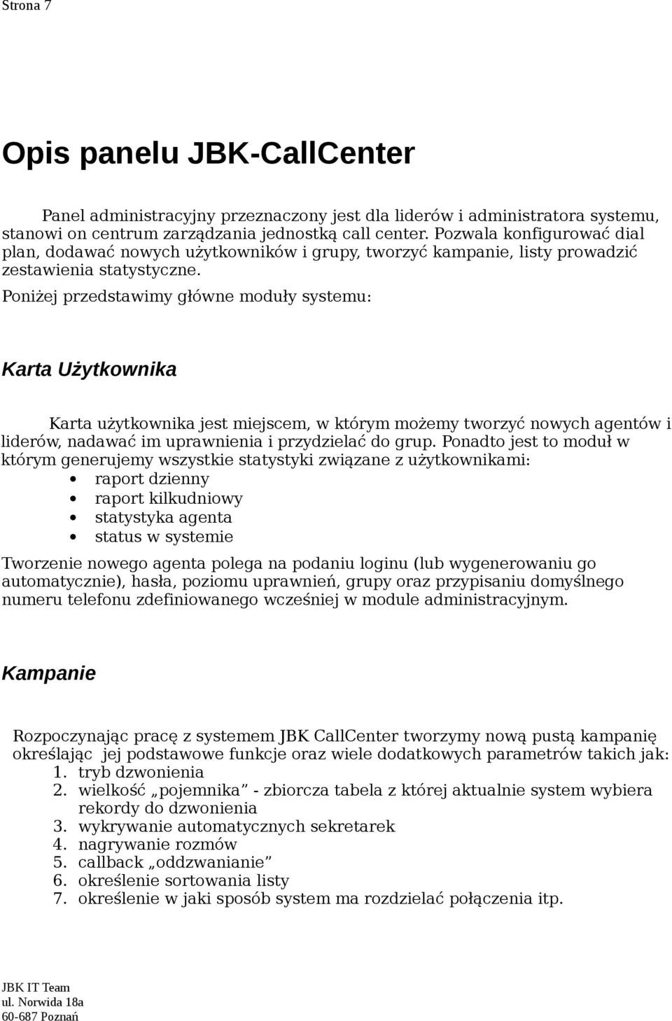 Poniżej przedstawimy główne moduły systemu: Karta Użytkownika Karta użytkownika jest miejscem, w którym możemy tworzyć nowych agentów i liderów, nadawać im uprawnienia i przydzielać do grup.