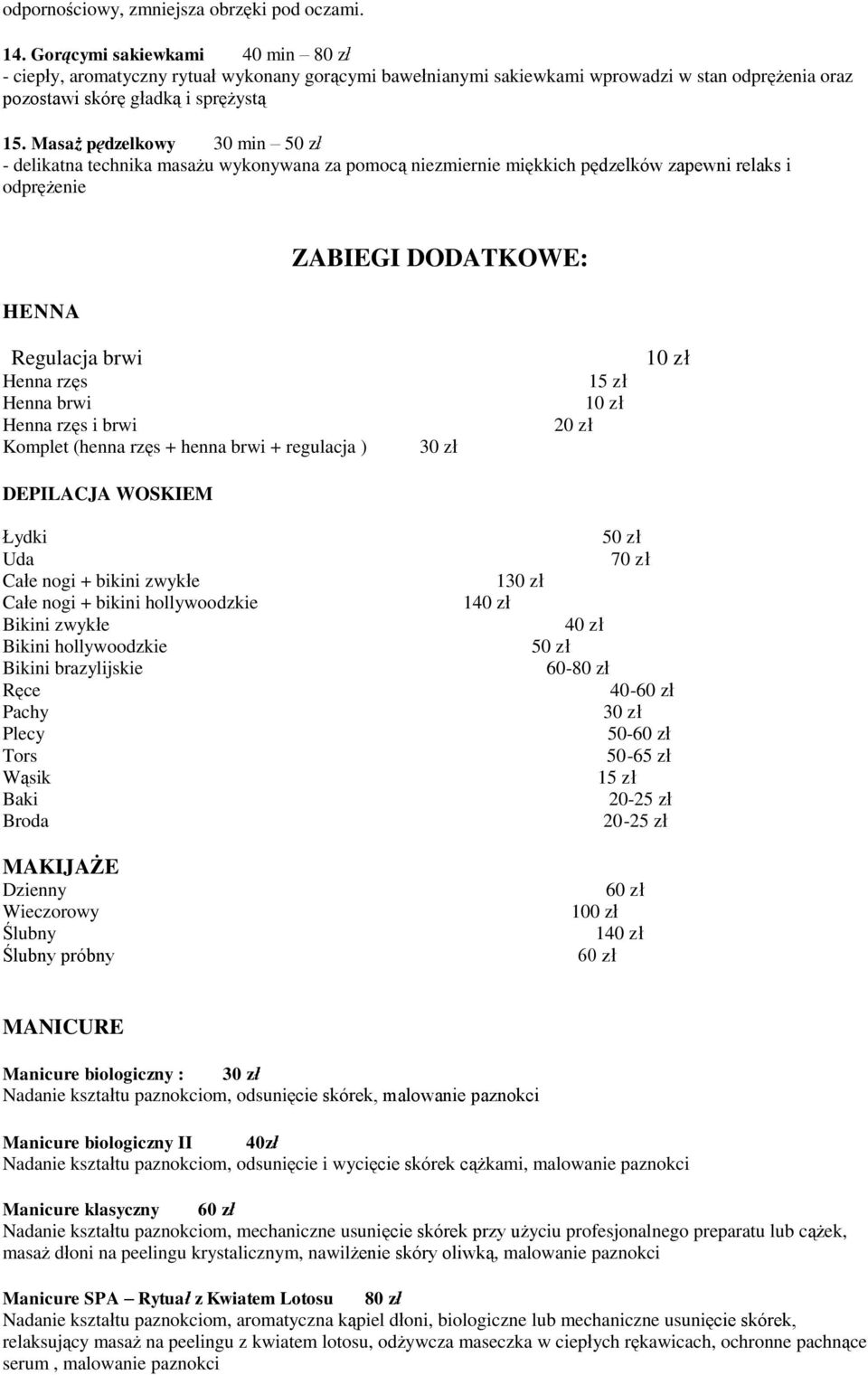 Masaż pędzelkowy 30 min 50 zł - delikatna technika masażu wykonywana za pomocą niezmiernie miękkich pędzelków zapewni relaks i odprężenie HENNA ZABIEGI DODATKOWE: Regulacja brwi Henna rzęs Henna brwi