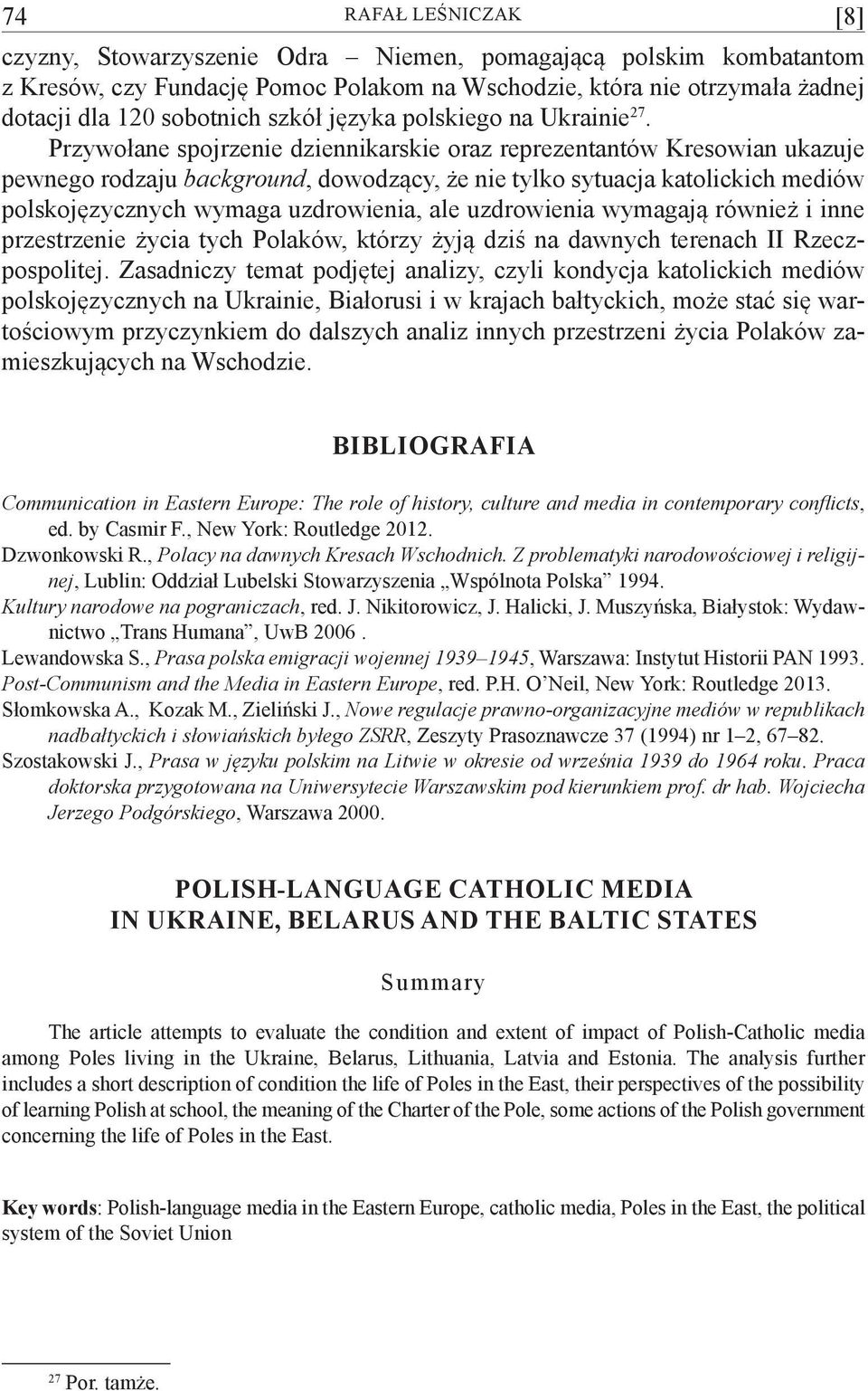 Przywołane spojrzenie dziennikarskie oraz reprezentantów Kresowian ukazuje pewnego rodzaju background, dowodzący, że nie tylko sytuacja katolickich mediów polskojęzycznych wymaga uzdrowienia, ale