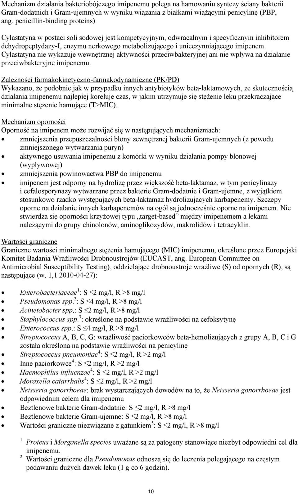 Cylastatyna w postaci soli sodowej jest kompetycyjnym, odwracalnym i specyficznym inhibitorem dehydropeptydazy-i, enzymu nerkowego metabolizującego i unieczynniającego imipenem.