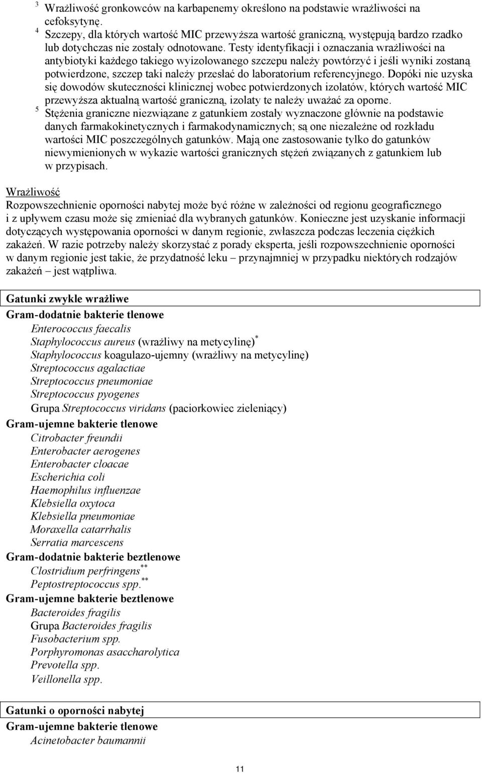 Testy identyfikacji i oznaczania wrażliwości na antybiotyki każdego takiego wyizolowanego szczepu należy powtórzyć i jeśli wyniki zostaną potwierdzone, szczep taki należy przesłać do laboratorium