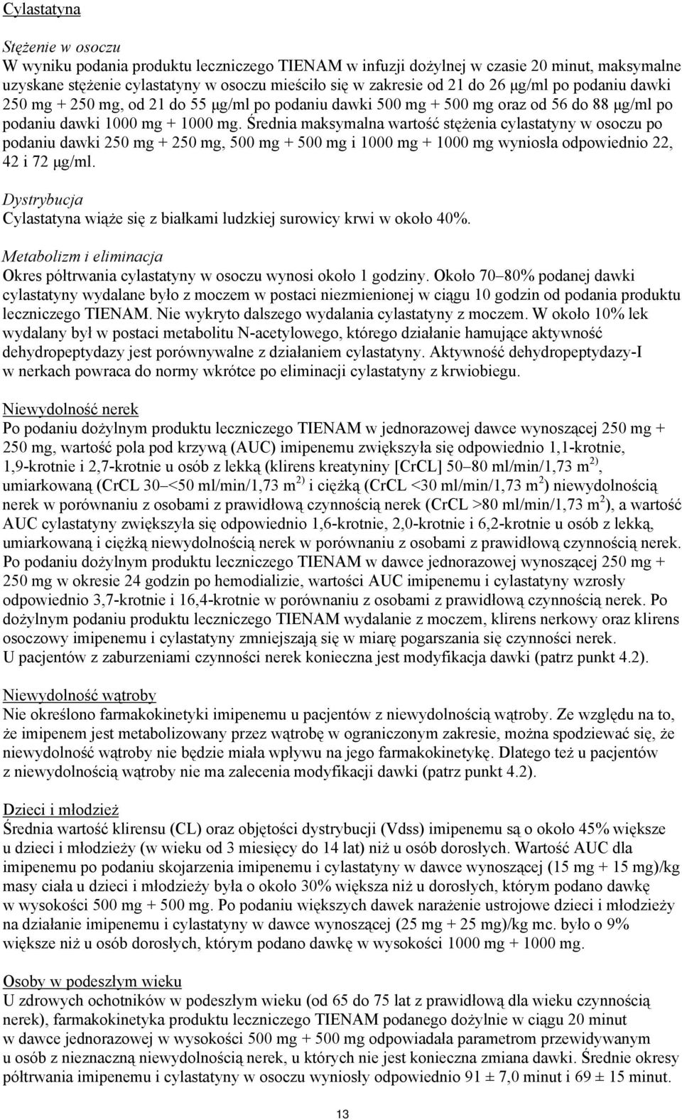 Średnia maksymalna wartość stężenia cylastatyny w osoczu po podaniu dawki 250 mg + 250 mg, 500 mg + 500 mg i 1000 mg + 1000 mg wyniosła odpowiednio 22, 42 i 72 μg/ml.