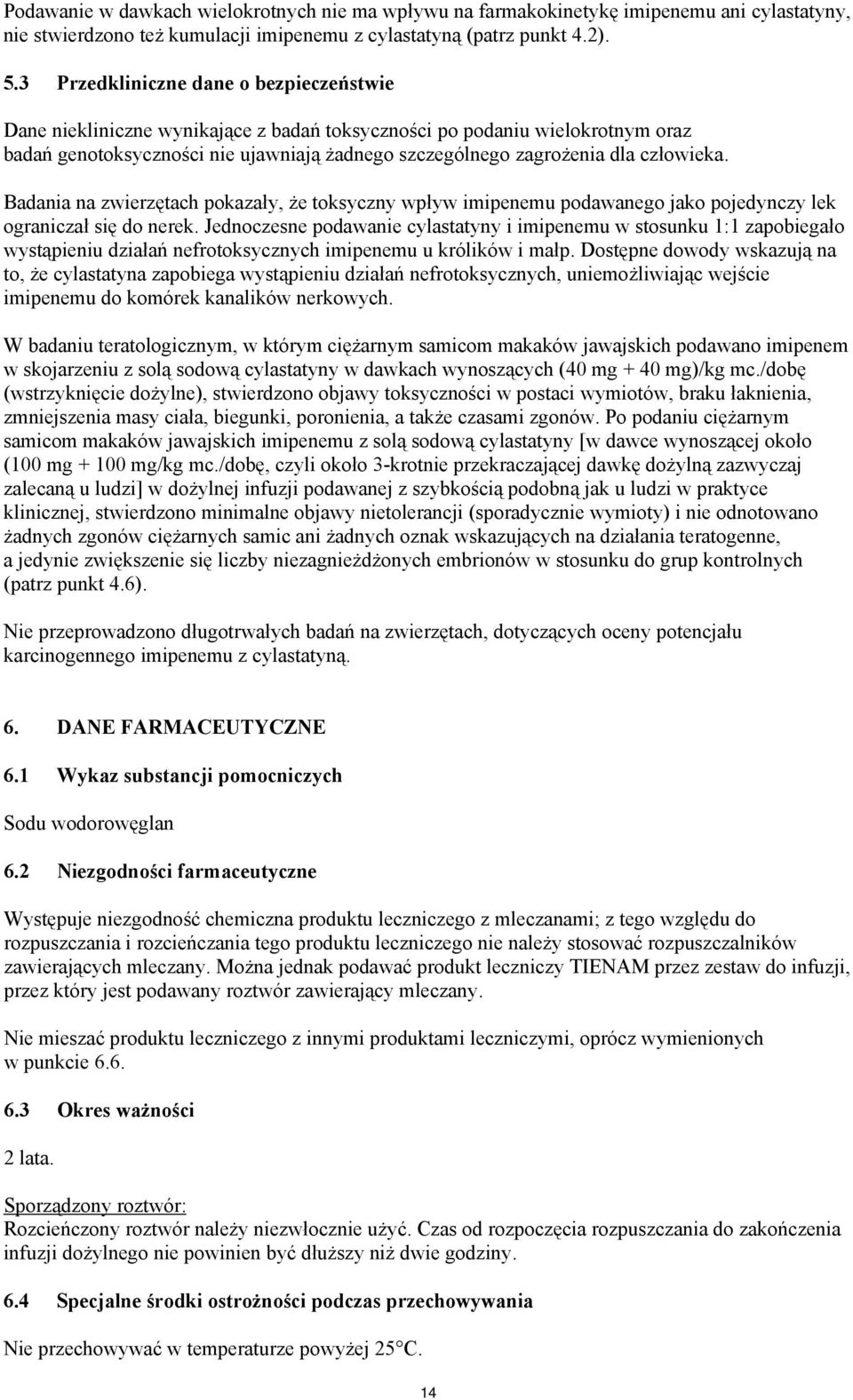 człowieka. Badania na zwierzętach pokazały, że toksyczny wpływ imipenemu podawanego jako pojedynczy lek ograniczał się do nerek.