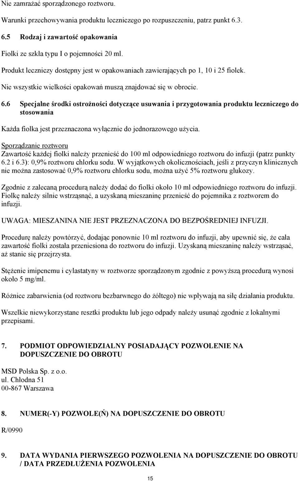 6 Specjalne środki ostrożności dotyczące usuwania i przygotowania produktu leczniczego do stosowania Każda fiolka jest przeznaczona wyłącznie do jednorazowego użycia.