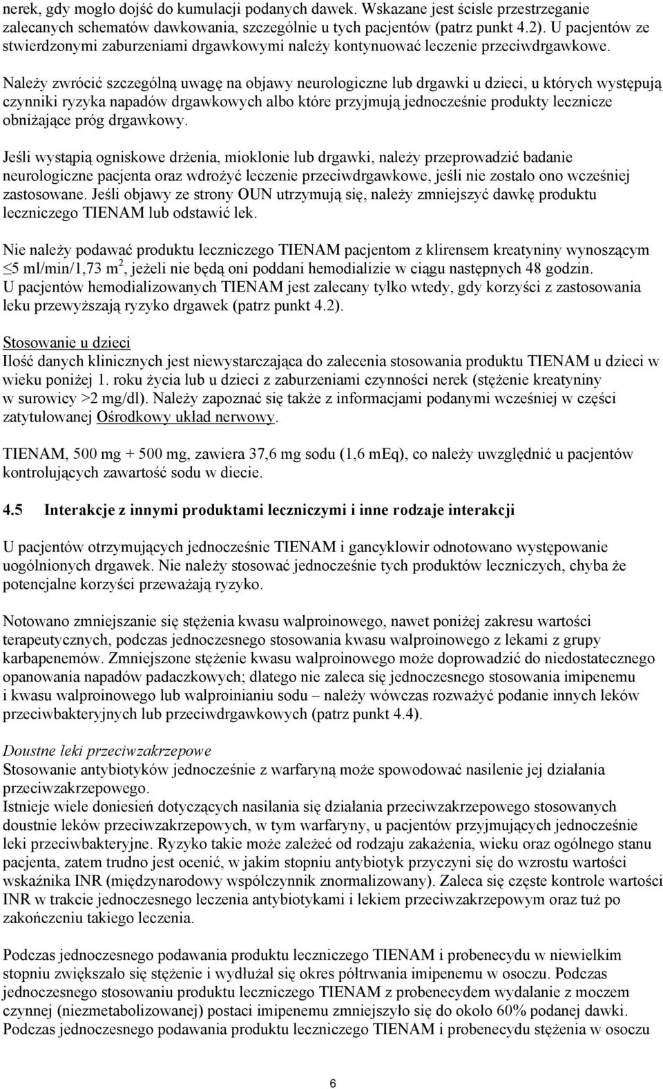 Należy zwrócić szczególną uwagę na objawy neurologiczne lub drgawki u dzieci, u których występują czynniki ryzyka napadów drgawkowych albo które przyjmują jednocześnie produkty lecznicze obniżające