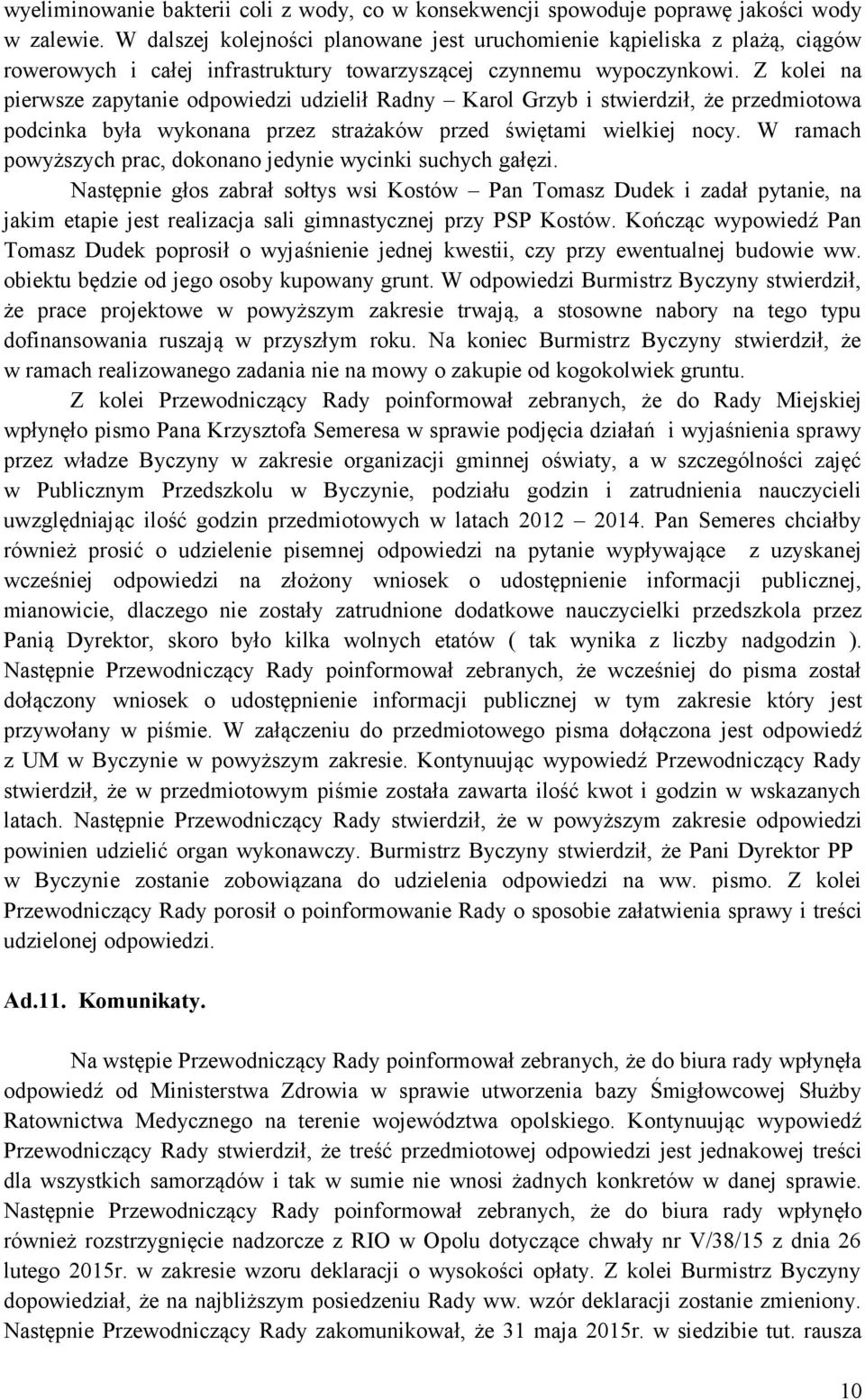 Z kolei na pierwsze zapytanie odpowiedzi udzielił Radny Karol Grzyb i stwierdził, że przedmiotowa podcinka była wykonana przez strażaków przed świętami wielkiej nocy.