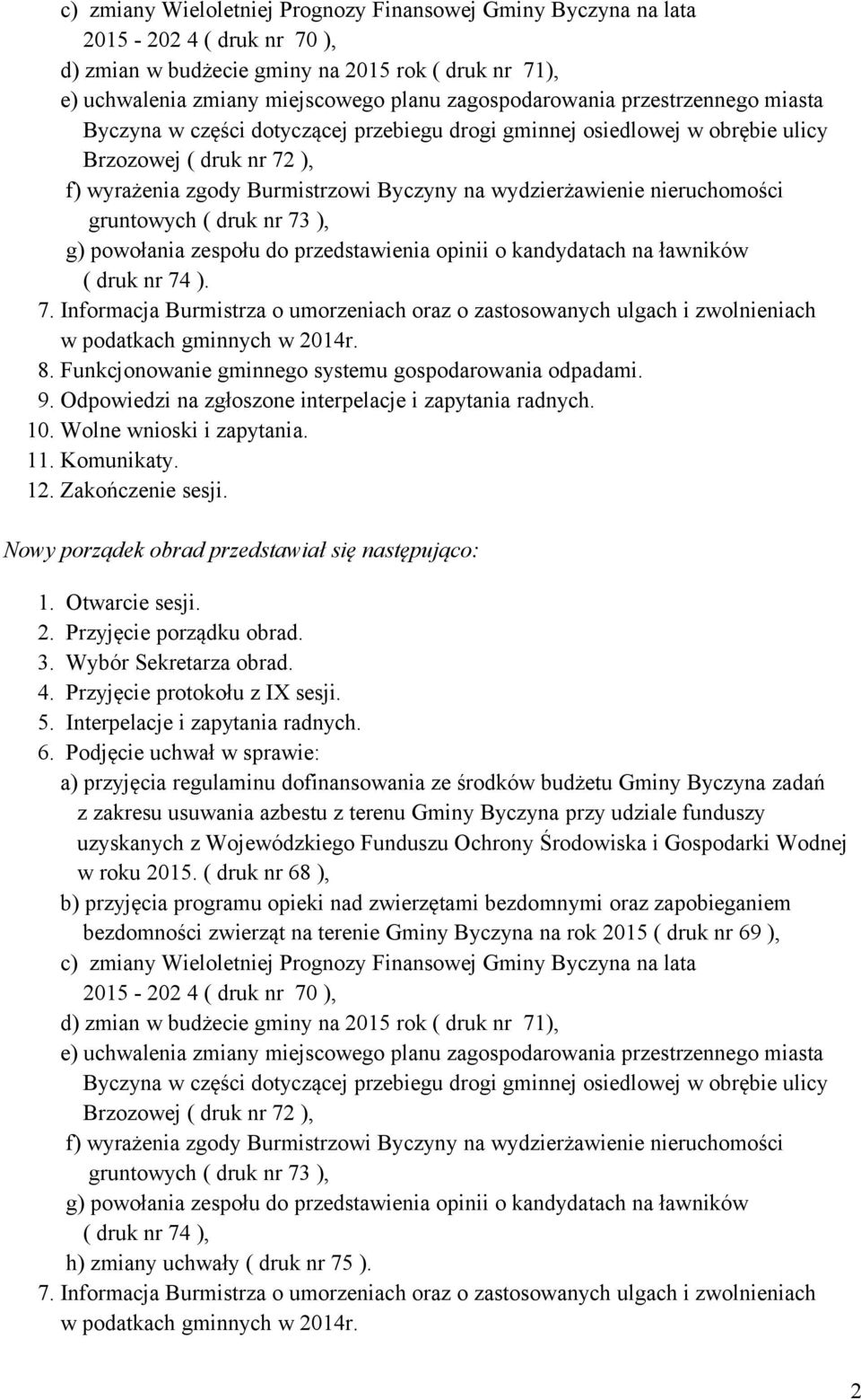 wydzierżawienie nieruchomości gruntowych ( druk nr 73 ), g) powołania zespołu do przedstawienia opinii o kandydatach na ławników ( druk nr 74 ). 7. Informacja Burmistrza o umorzeniach oraz o zastosowanych ulgach i zwolnieniach w podatkach gminnych w 2014r.