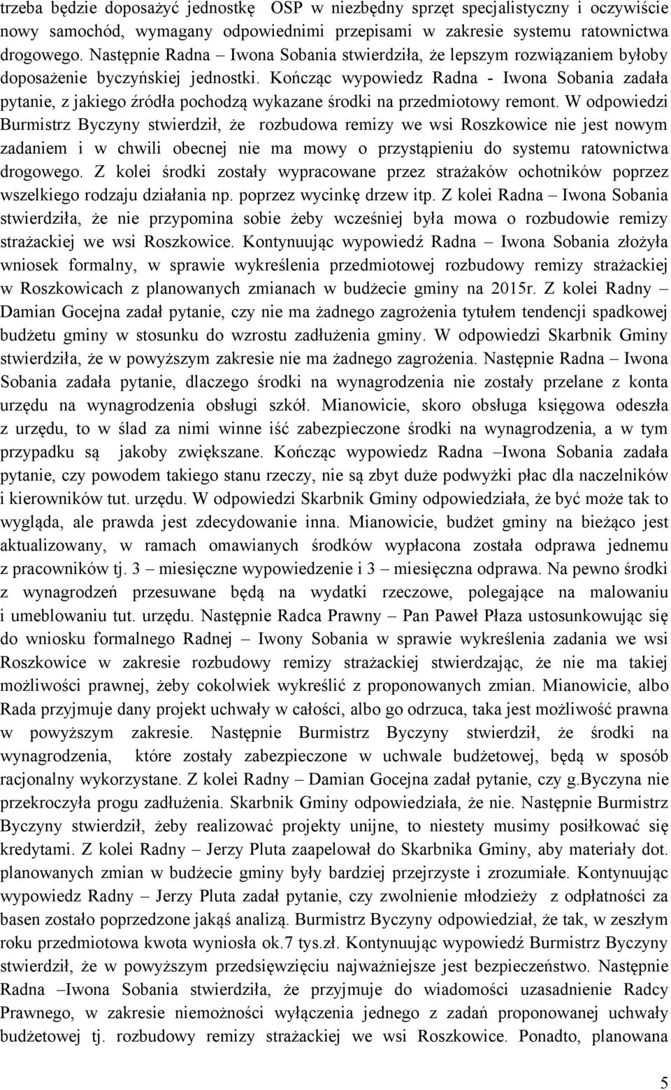 Kończąc wypowiedz Radna - Iwona Sobania zadała pytanie, z jakiego źródła pochodzą wykazane środki na przedmiotowy remont.