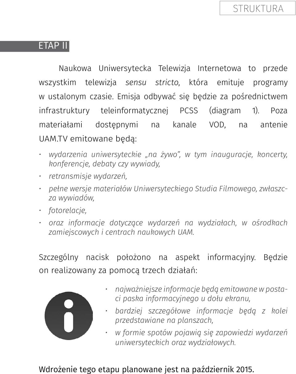 TV emitowane będą: wydarzenia uniwersyteckie na żywo, w tym inauguracje, koncerty, konferencje, debaty czy wywiady, retransmisje wydarzeń, pełne wersje materiałów Uniwersyteckiego Studia Filmowego,