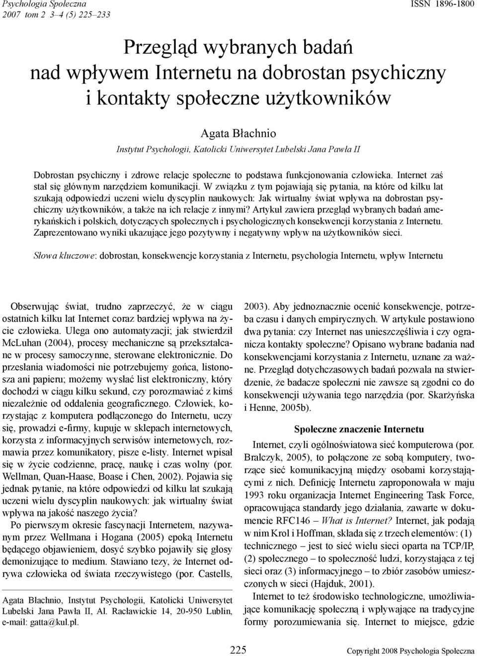 W związku z tym pojawiają się pytania, na które od kilku lat szukają odpowiedzi uczeni wielu dyscyplin naukowych: Jak wirtualny świat wpływa na dobrostan psychiczny użytkowników, a także na ich