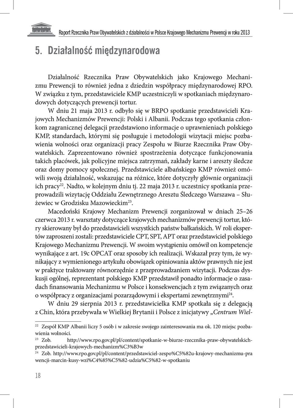 W związku z tym, przedstawiciele KMP uczestniczyli w spotkaniach międzynarodowych dotyczących prewencji tortur. W dniu 21 maja 2013 r.