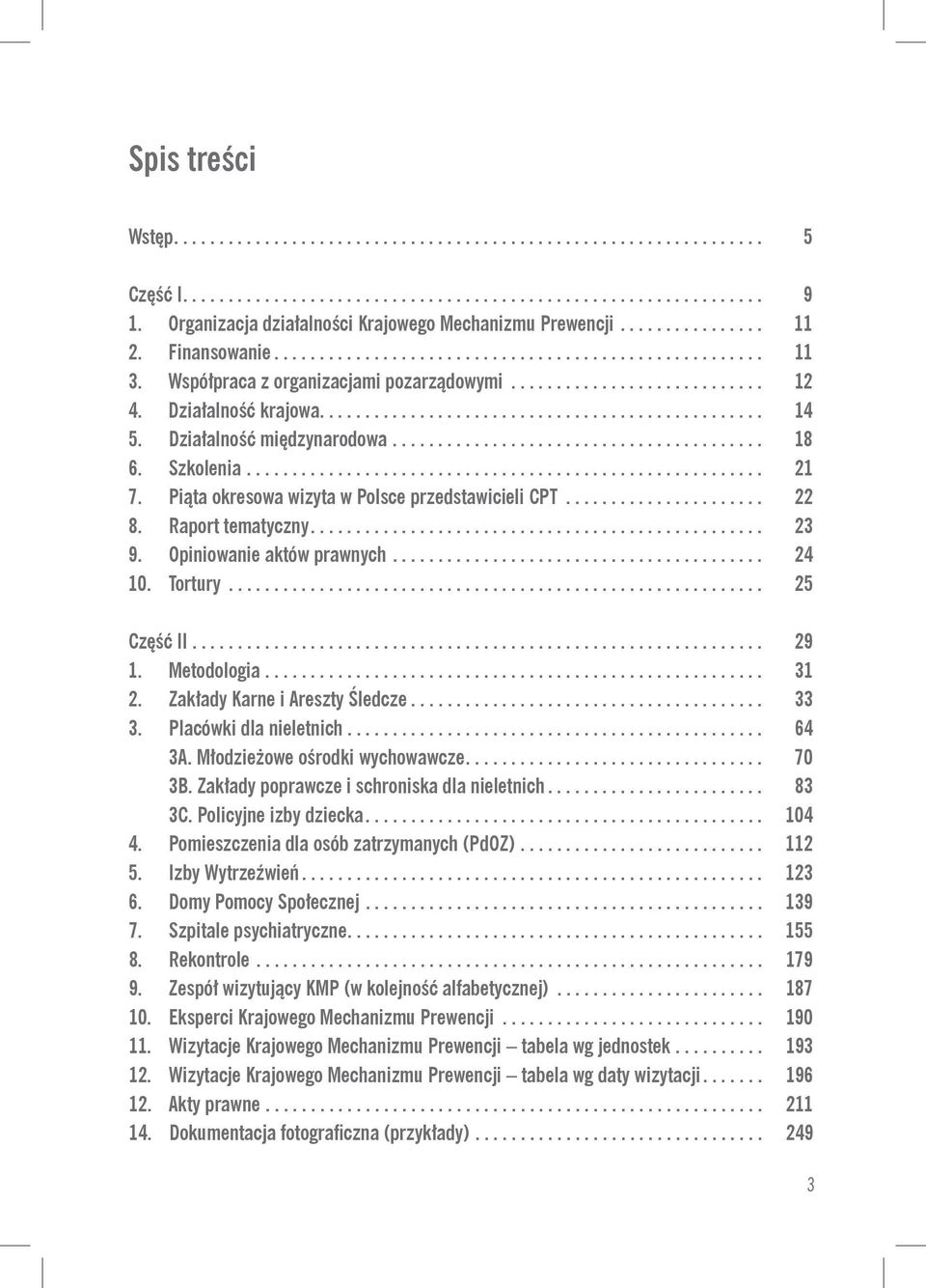 .. 25 Część II... 29 1. Metodologia... 31 2. Zakłady Karne i Areszty Śledcze... 33 3. Placówki dla nieletnich... 64 3A. Młodzieżowe ośrodki wychowawcze... 70 3B.