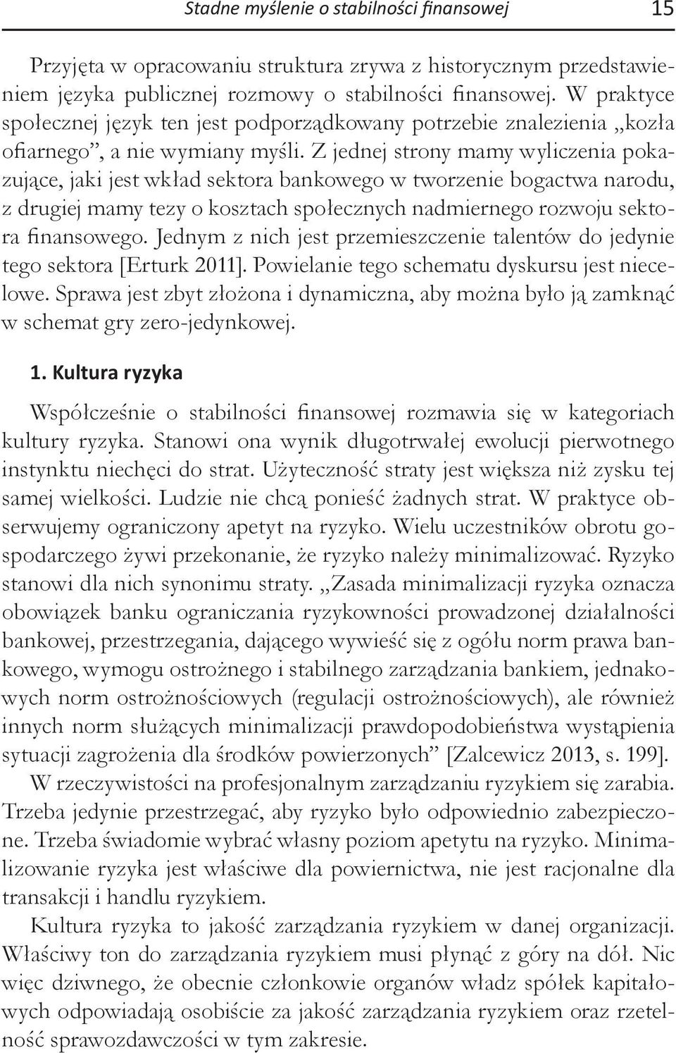 Z jednej strony mamy wyliczenia pokazujące, jaki jest wkład sektora bankowego w tworzenie bogactwa narodu, z drugiej mamy tezy o kosztach społecznych nadmiernego rozwoju sektora finansowego.