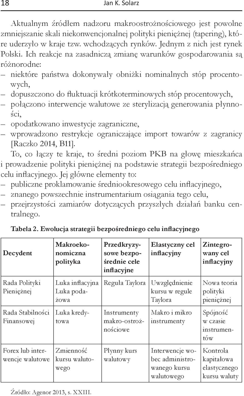 Ich reakcje na zasadniczą zmianę warunków gospodarowania są różnorodne: niektóre państwa dokonywały obniżki nominalnych stóp procentowych, dopuszczono do fluktuacji krótkoterminowych stóp