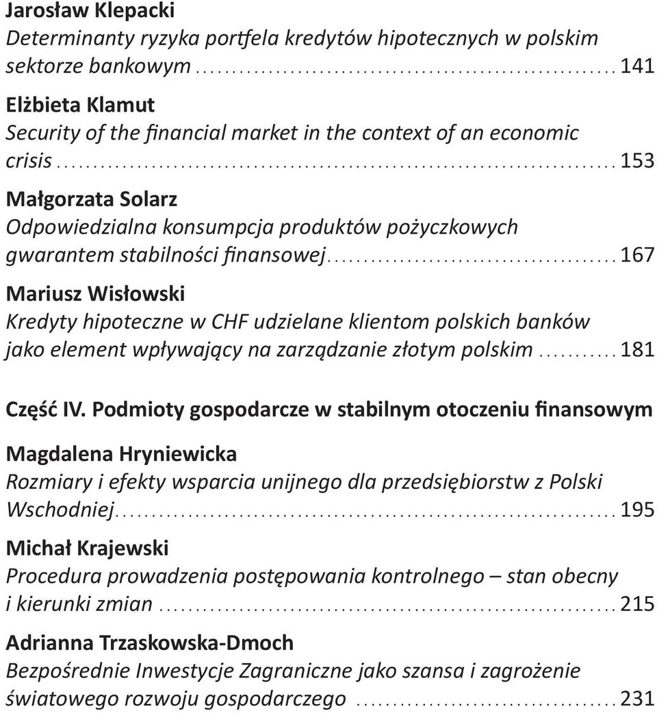 ....................................... 167 Mariusz Wisłowski Kredyty hipoteczne w CHF udzielane klientom polskich banków jako element wpływający na zarządzanie złotym polskim............ 181 Część IV.