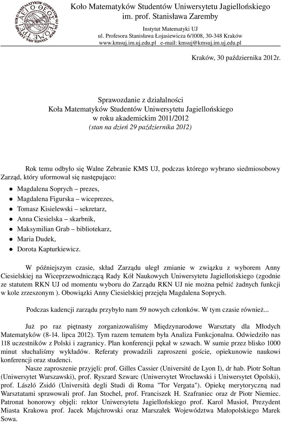 Sprawozdanie z działalności Koła Matematyków Studentów Uniwersytetu Jagiellońskiego w roku akademickim 2011/2012 (stan na dzień 29 października 2012) Rok temu odbyło się Walne Zebranie KMS UJ,