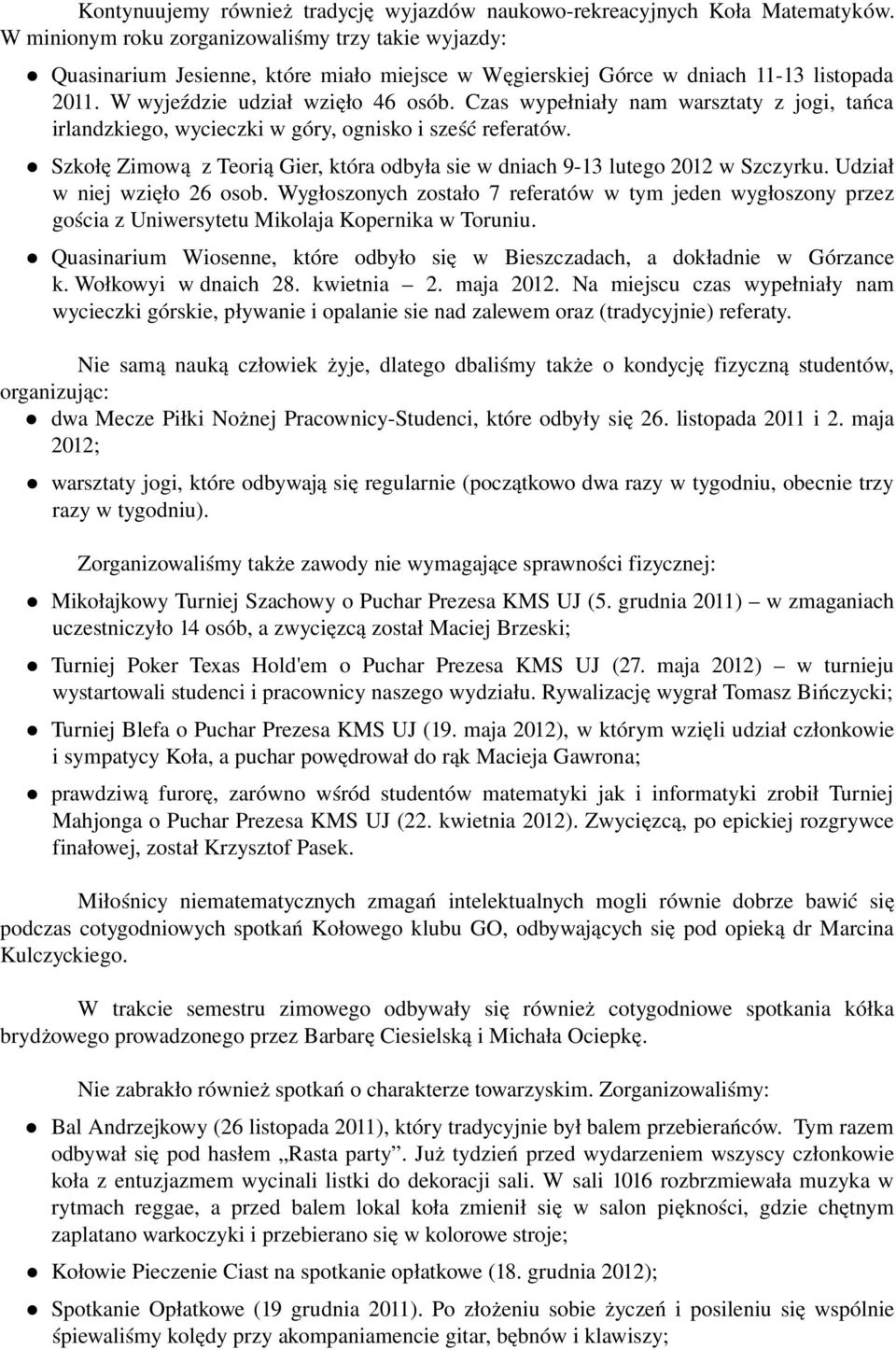 Czas wypełniały nam warsztaty z jogi, tańca irlandzkiego, wycieczki w góry, ognisko i sześć referatów. Szkołę Zimową z Teorią Gier, która odbyła sie w dniach 9 13 lutego 2012 w Szczyrku.