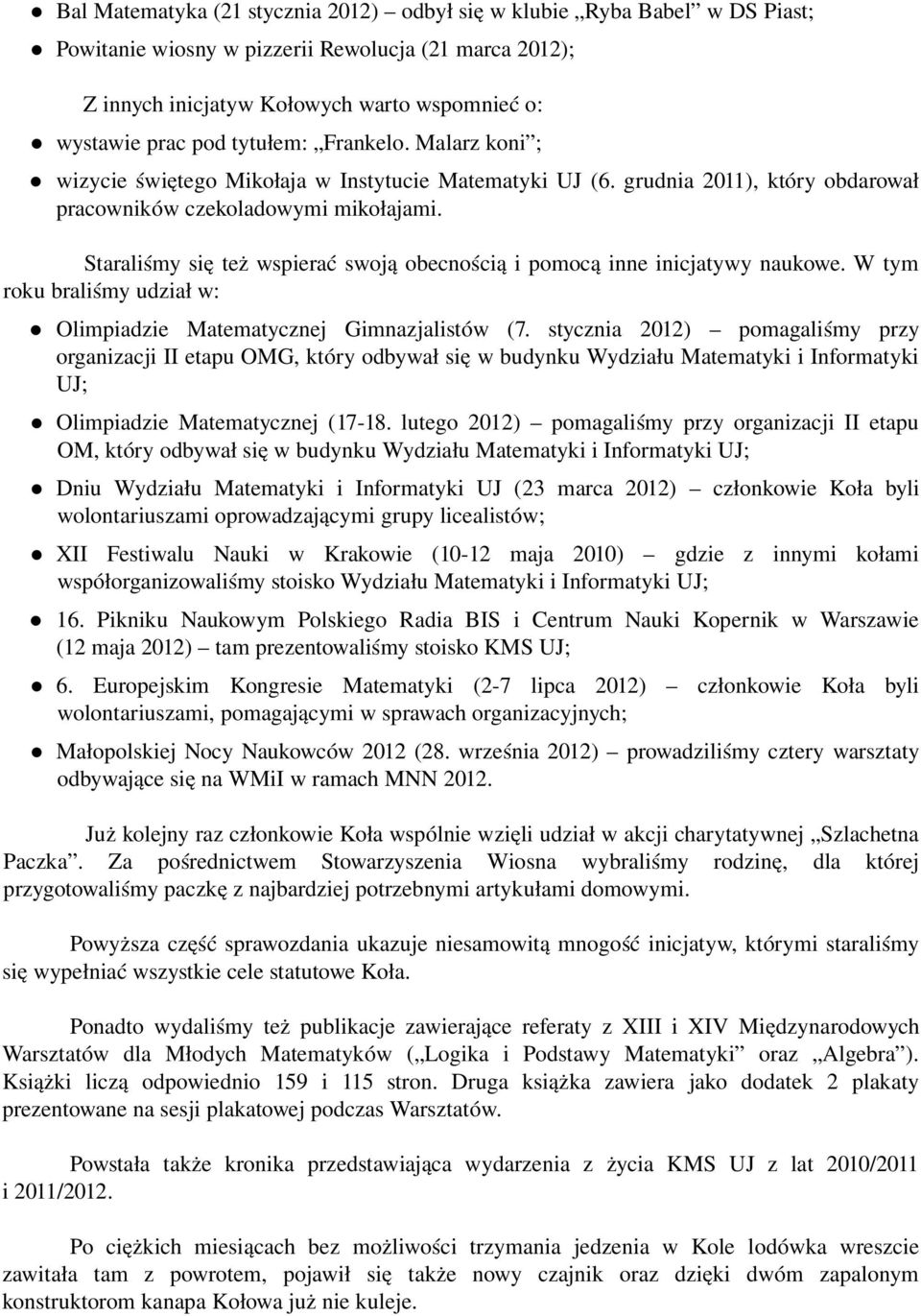 Staraliśmy się też wspierać swoją obecnością i pomocą inne inicjatywy naukowe. W tym roku braliśmy udział w: Olimpiadzie Matematycznej Gimnazjalistów (7.