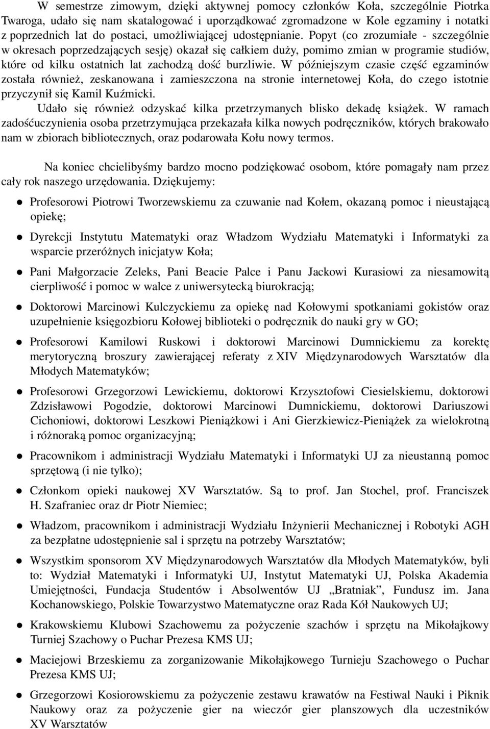 Popyt (co zrozumiałe szczególnie w okresach poprzedzających sesję) okazał się całkiem duży, pomimo zmian w programie studiów, które od kilku ostatnich lat zachodzą dość burzliwie.