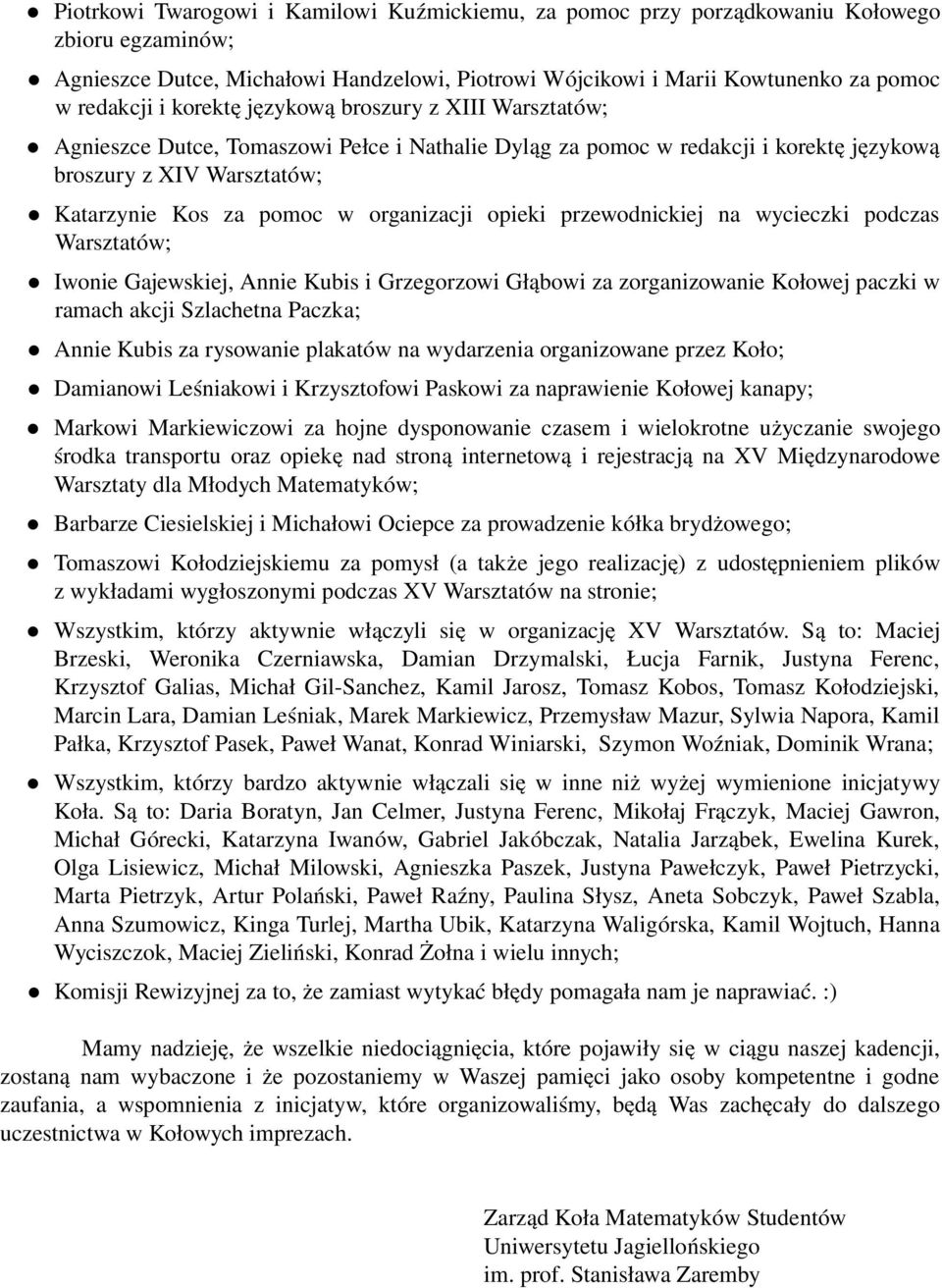 opieki przewodnickiej na wycieczki podczas Warsztatów; Iwonie Gajewskiej, Annie Kubis i Grzegorzowi Głąbowi za zorganizowanie Kołowej paczki w ramach akcji Szlachetna Paczka; Annie Kubis za rysowanie