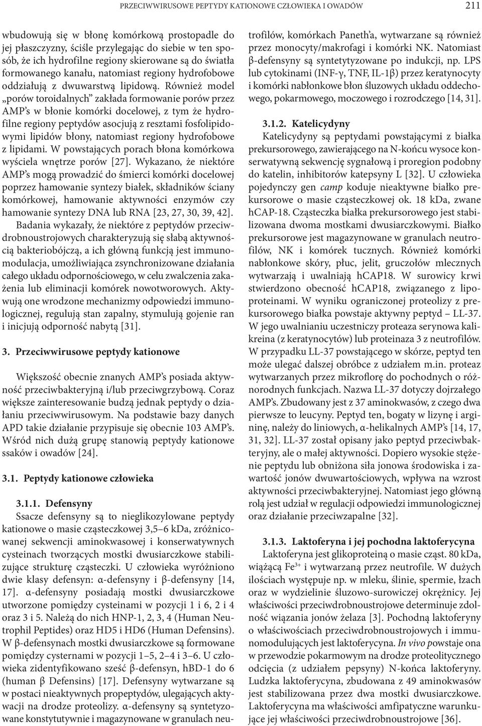 Również model porów toroidalnych zakłada formowanie porów przez AMP s w błonie komórki docelowej, z tym że hydrofilne regiony peptydów asocjują z resztami fosfolipidowymi lipidów błony, natomiast