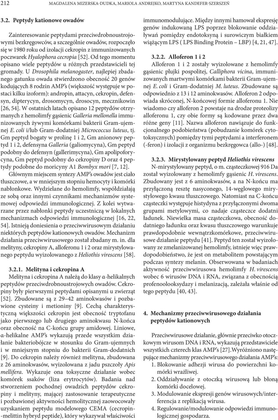 U Drosophila melanogaster, najlepiej zbadanego gatunku owada stwierdzono obecność 20 genów kodujących 8 rodzin AMP s (większość występuje w postaci kilku izoform): andropin, attacyn, cekropin,