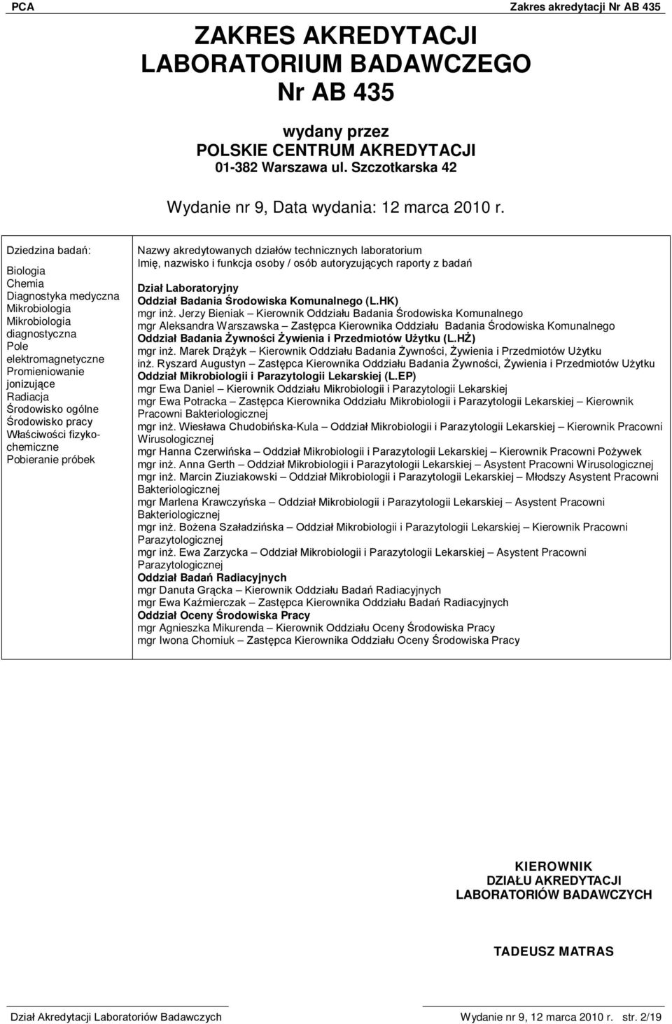 fizykochemiczne Pobieranie próbek Nazwy akredytowanych działów technicznych laboratorium Imię, nazwisko i funkcja osoby / osób autoryzujących raporty z badań Dział Laboratoryjny Oddział Badania