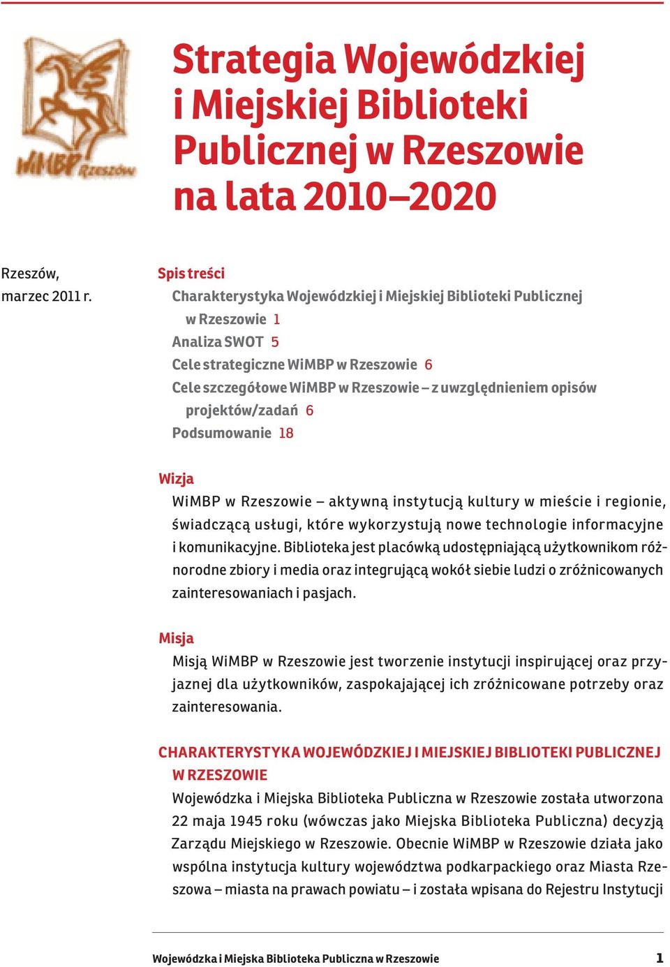 opisów projektów/zadań 6 Podsumowanie 18 Wizja WiMBP w Rzeszowie aktywną instytucją kultury w mieście i regionie, świadczącą usługi, które wykorzystują nowe technologie informacyjne i komunikacyjne.