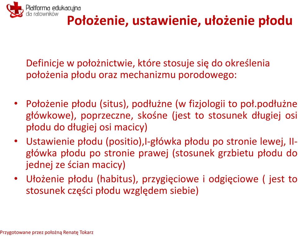 podłużne główkowe), poprzeczne, skośne (jest to stosunek długiej osi płodu do długiej osi macicy) Ustawienie płodu (positio),i-główka