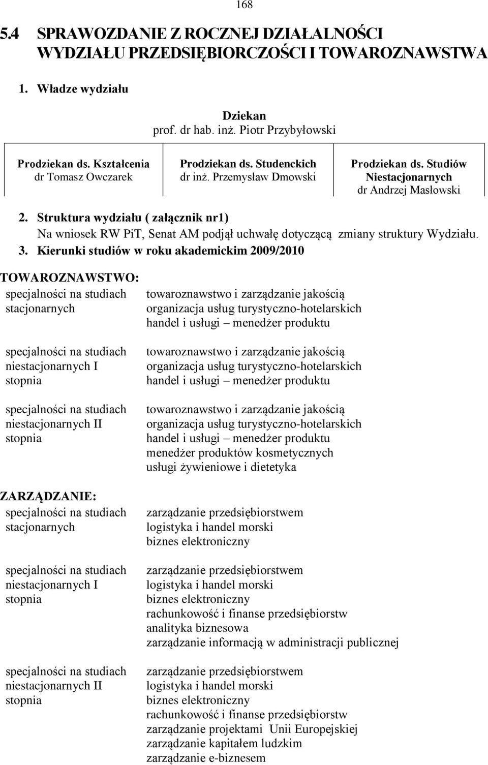 Struktura wydziału ( załącznik nr1) Na wniosek RW PiT, Senat AM podjął uchwałę dotyczącą zmiany struktury Wydziału. 3.