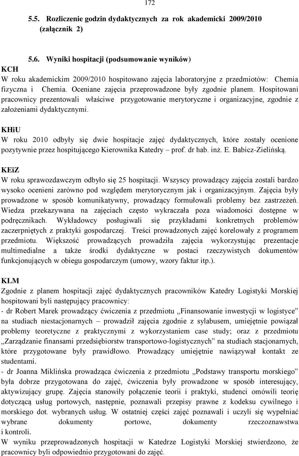 Oceniane zajęcia przeprowadzone były zgodnie planem. Hospitowani pracownicy prezentowali właściwe przygotowanie merytoryczne i organizacyjne, zgodnie z założeniami dydaktycznymi.