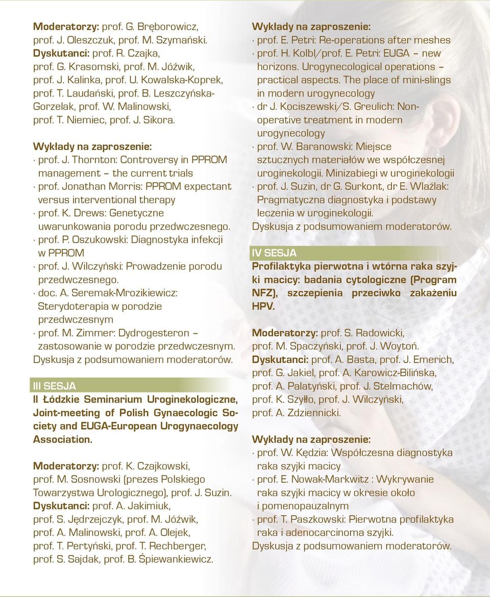 Jonathan Morris: PPROM expectant versus interventional therapy prof. K. Drews: Genetyczne uwarunkowania porodu przedwczesnego. prof. P. Oszukowski: Diagnostyka infekcji w PPROM prof. J.