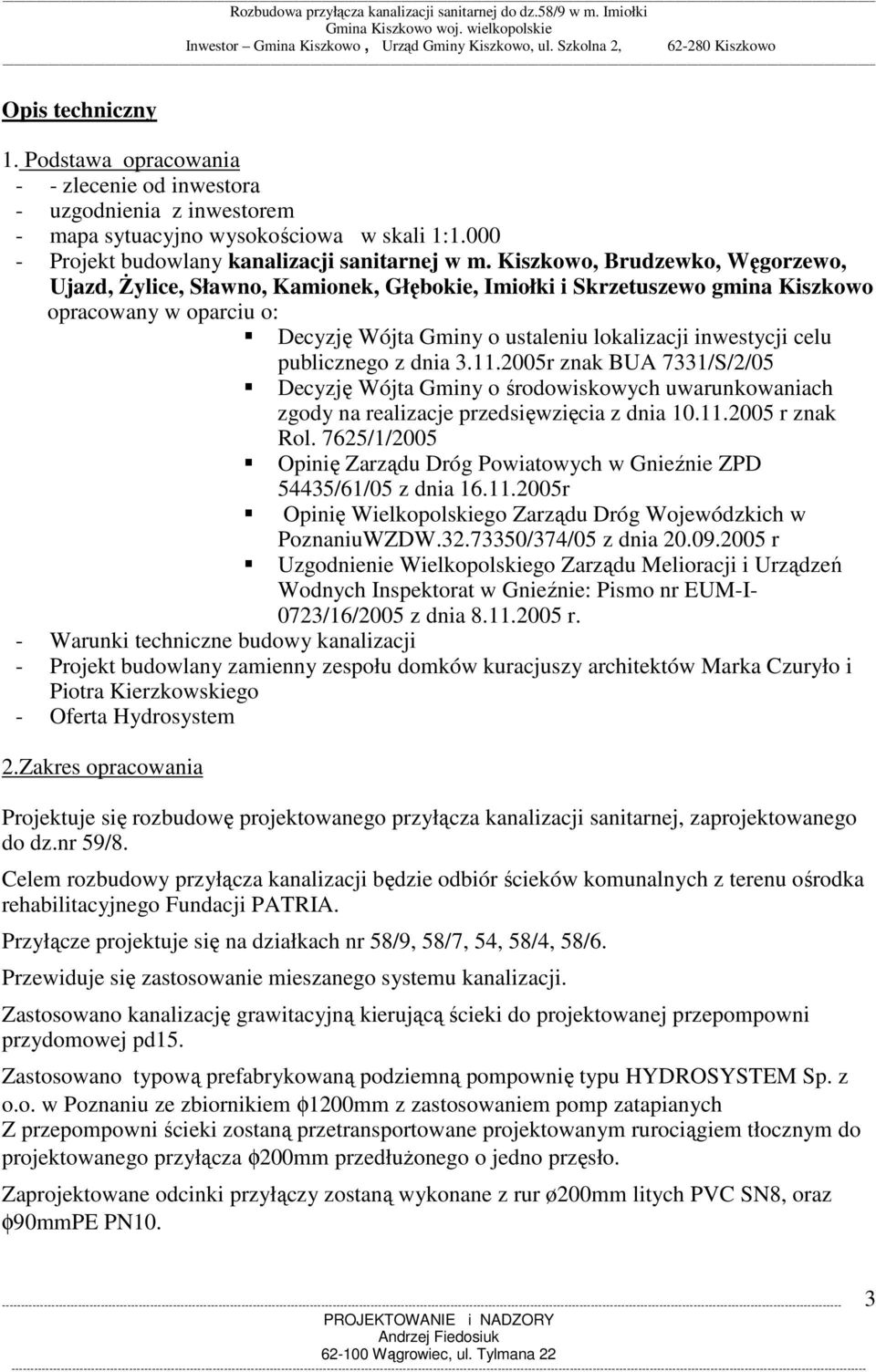 publicznego z dnia 3.11.2005r znak BUA 7331/S/2/05 Decyzję Wójta Gminy o środowiskowych uwarunkowaniach zgody na realizacje przedsięwzięcia z dnia 10.11.2005 r znak Rol.